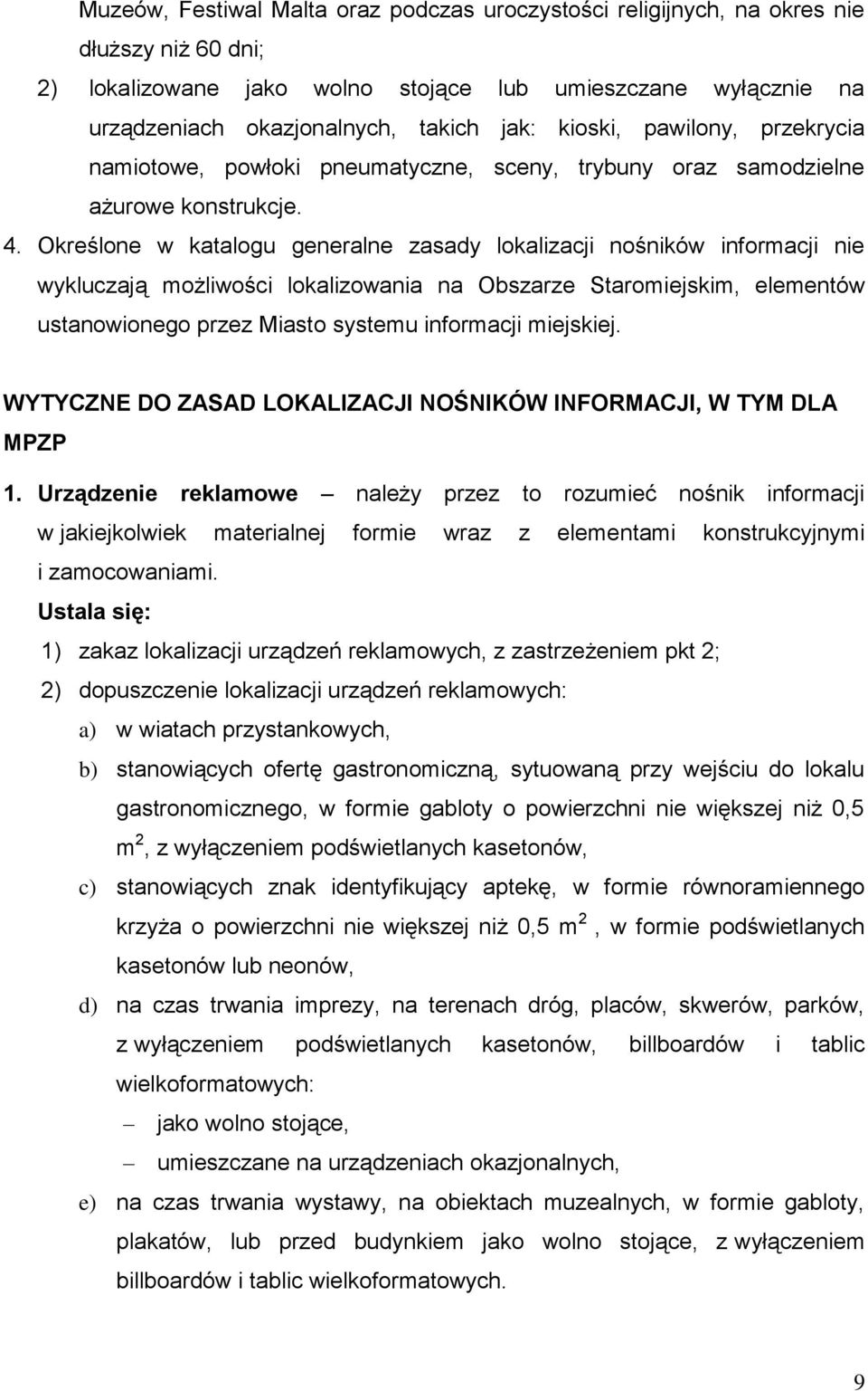 Określone w katalogu generalne zasady lokalizacji nośników informacji nie wykluczają możliwości lokalizowania na Obszarze Staromiejskim, elementów ustanowionego przez Miasto systemu informacji