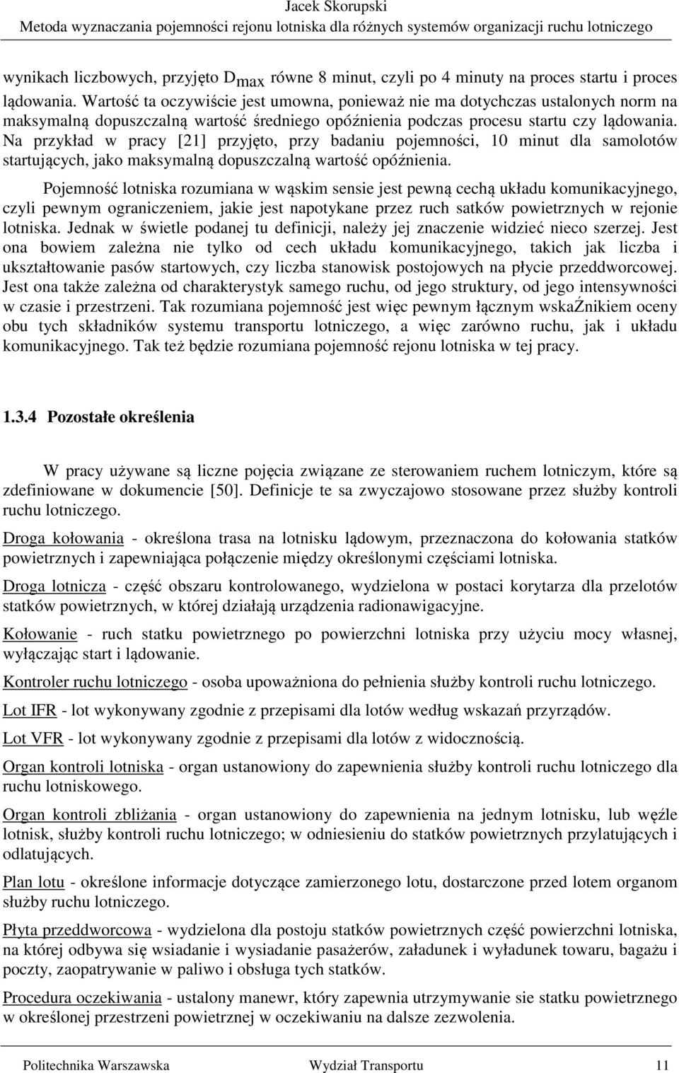 Na przykład w pracy [21] przyjęto, przy badaniu pojemności, 10 minut dla samolotów startujących, jako maksymalną dopuszczalną wartość opóźnienia.
