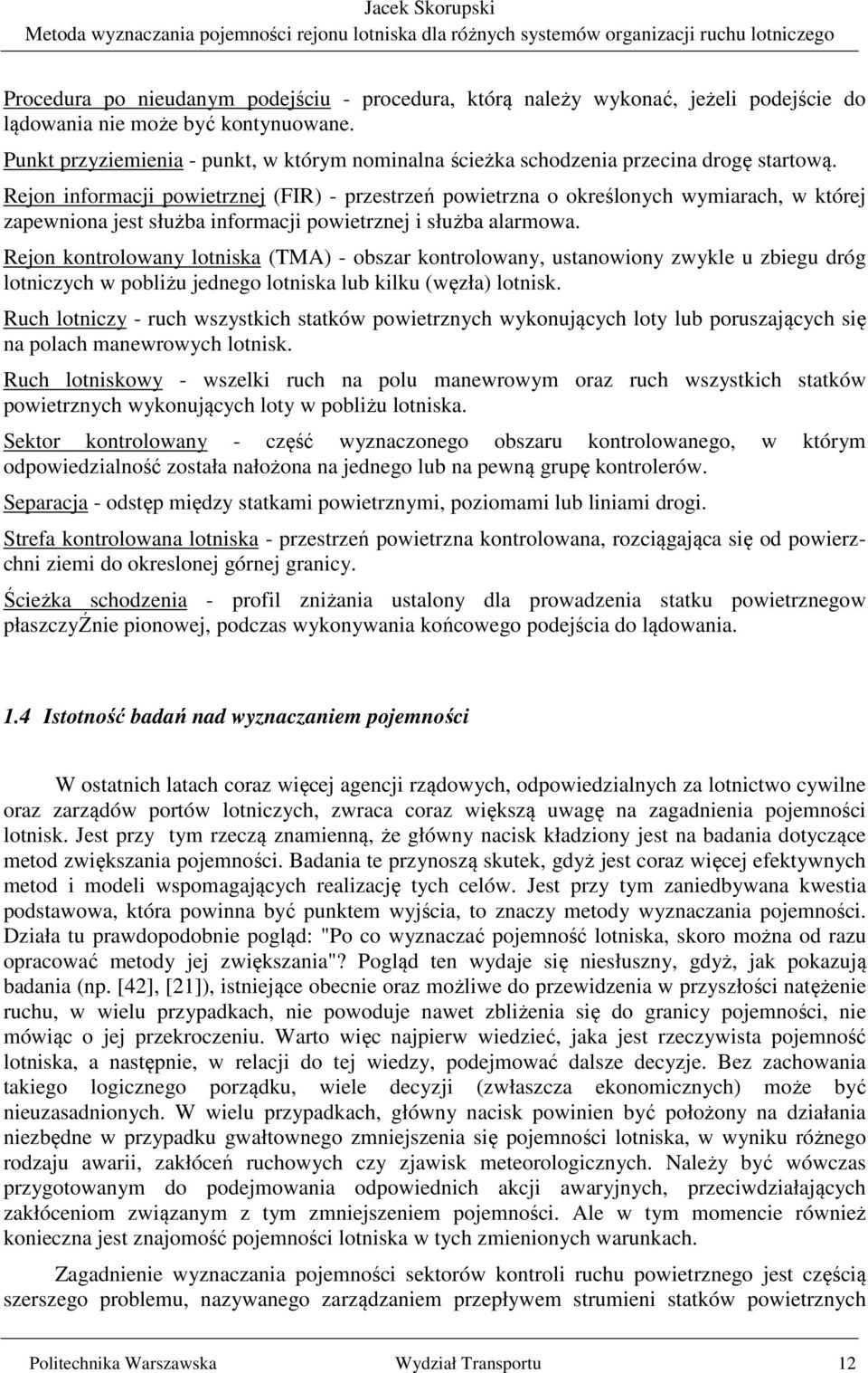 Rejon informacji powietrznej (FIR) - przestrzeń powietrzna o określonych wymiarach, w której zapewniona jest służba informacji powietrznej i służba alarmowa.