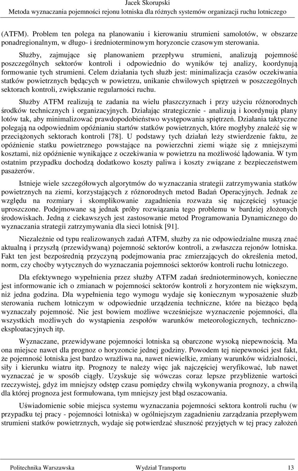 Celem działania tych służb jest: minimalizacja czasów oczekiwania statków powietrznych będących w powietrzu, unikanie chwilowych spiętrzeń w poszczególnych sektorach kontroli, zwiększanie