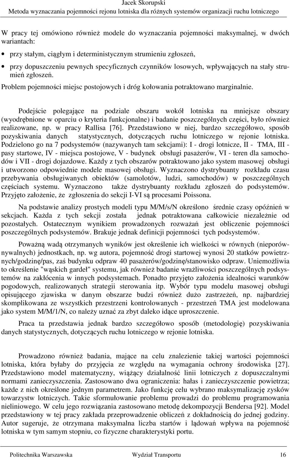 Podejście polegające na podziale obszaru wokół lotniska na mniejsze obszary (wyodrębnione w oparciu o kryteria funkcjonalne) i badanie poszczególnych części, było również realizowane, np.