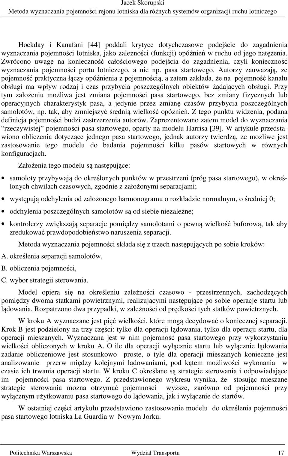 Autorzy zauważają, że pojemność praktyczna łączy opóźnienia z pojemnością, a zatem zakłada, że na pojemność kanału obsługi ma wpływ rodzaj i czas przybycia poszczególnych obiektów żądających obsługi.