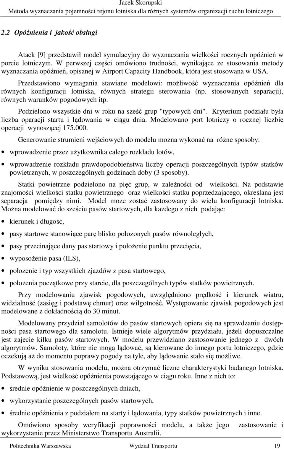Przedstawiono wymagania stawiane modelowi: możliwość wyznaczania opóźnień dla równych konfiguracji lotniska, równych strategii sterowania (np. stosowanych separacji), równych warunków pogodowych itp.