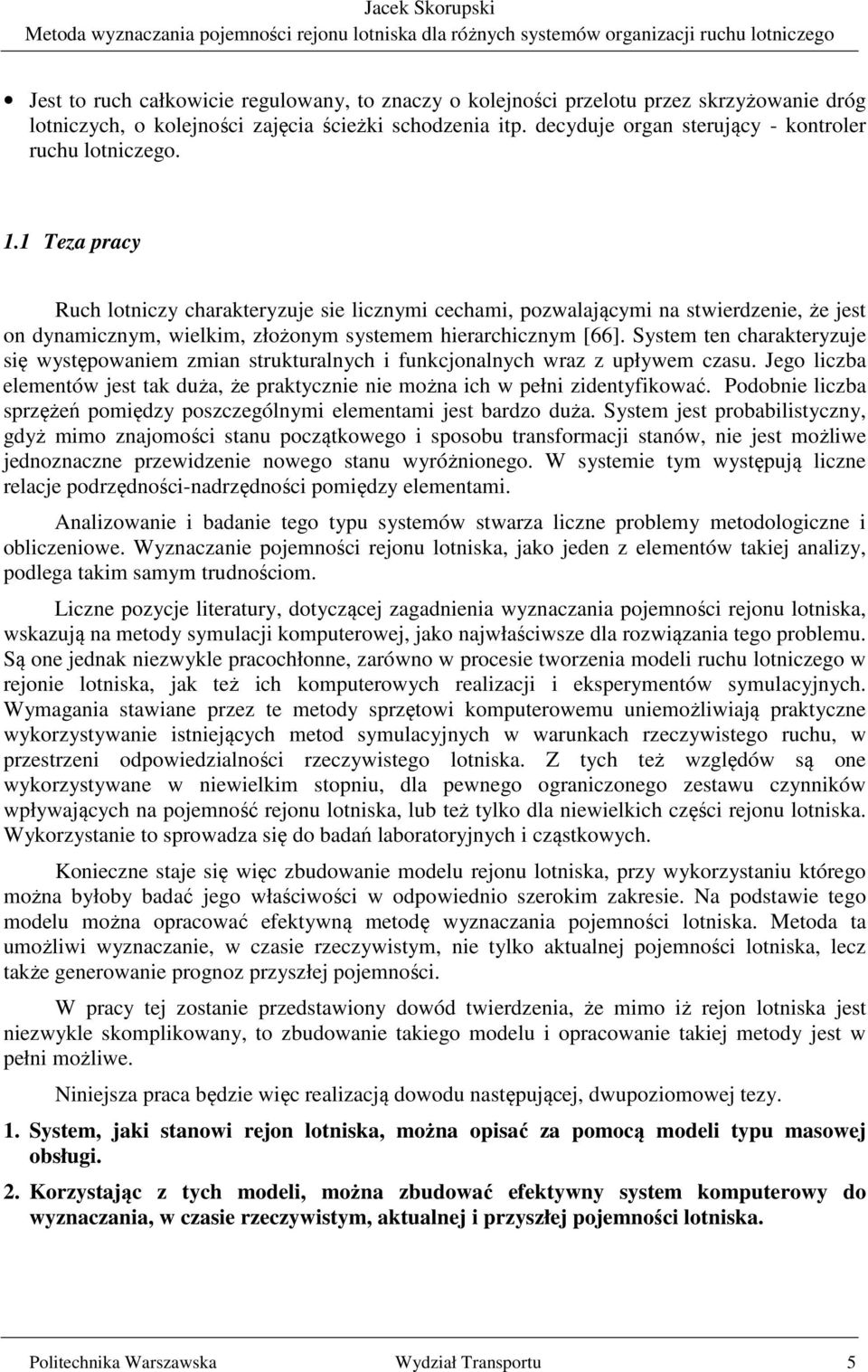 1 Teza pracy Ruch lotniczy charakteryzuje sie licznymi cechami, pozwalającymi na stwierdzenie, że jest on dynamicznym, wielkim, złożonym systemem hierarchicznym [66].