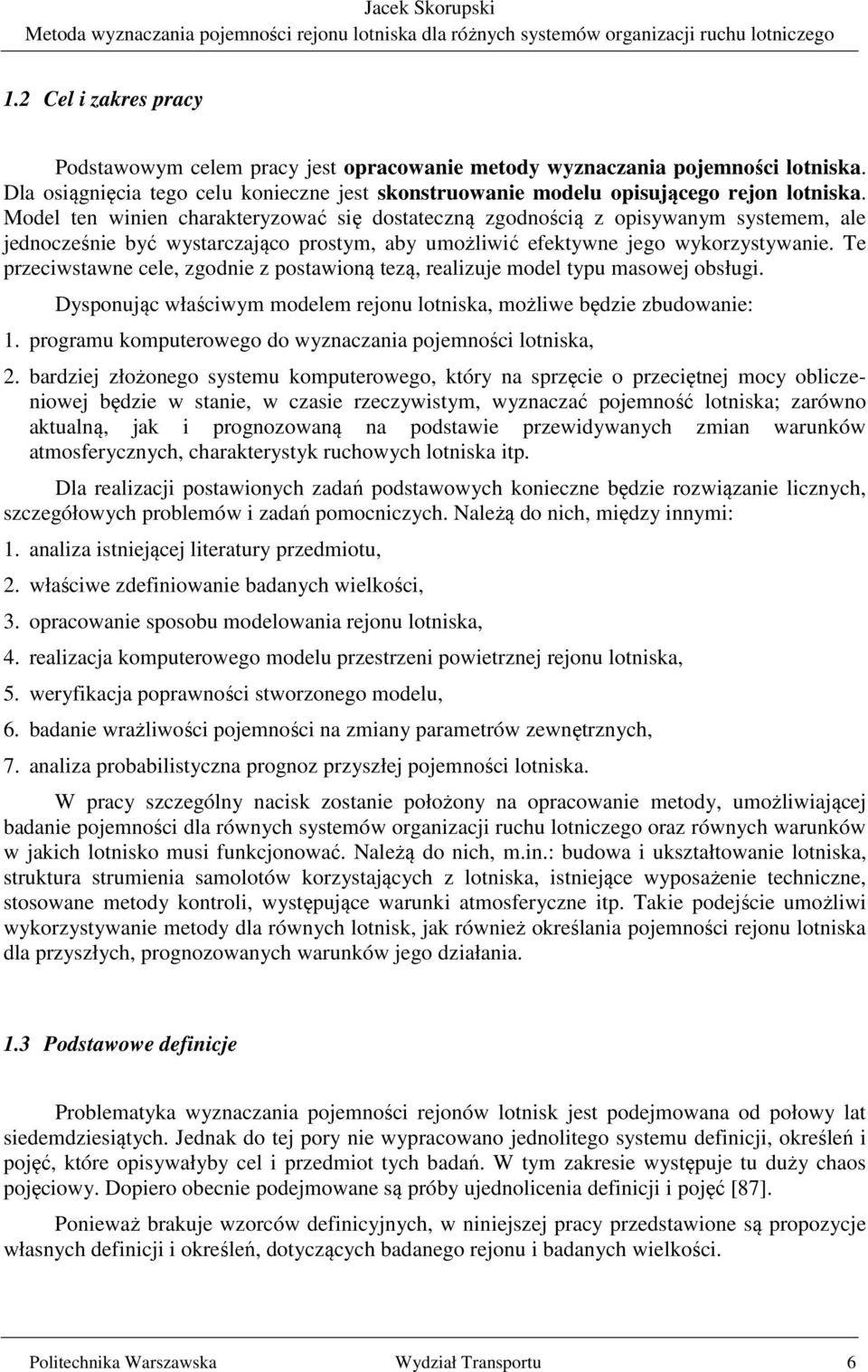 Te przeciwstawne cele, zgodnie z postawioną tezą, realizuje model typu masowej obsługi. Dysponując właściwym modelem rejonu lotniska, możliwe będzie zbudowanie: 1.