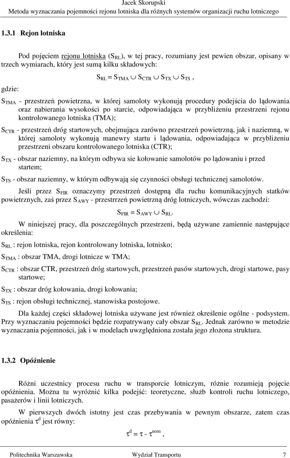 lotniska (TMA); S CTR - przestrzeń dróg startowych, obejmująca zarówno przestrzeń powietrzną, jak i naziemną, w której samoloty wykonują manewry startu i lądowania, odpowiadająca w przybliżeniu