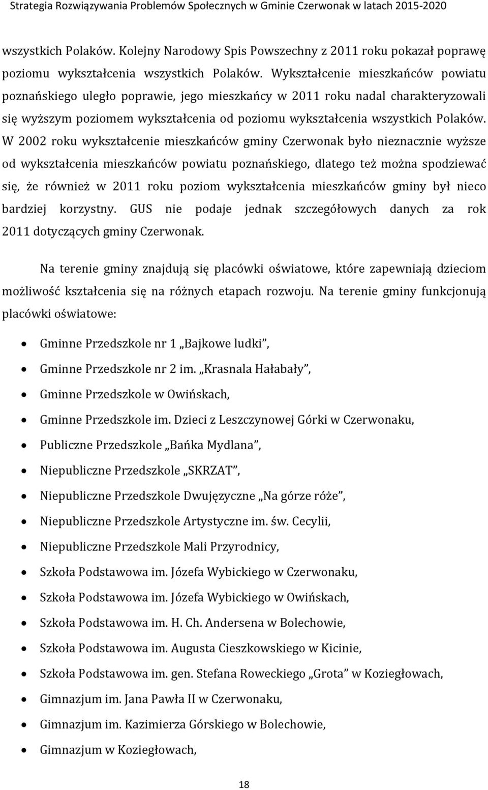 W 2002 roku wykształcenie mieszkańców gminy Czerwonak było nieznacznie wyższe od wykształcenia mieszkańców powiatu poznańskiego, dlatego też można spodziewać się, że również w 2011 roku poziom