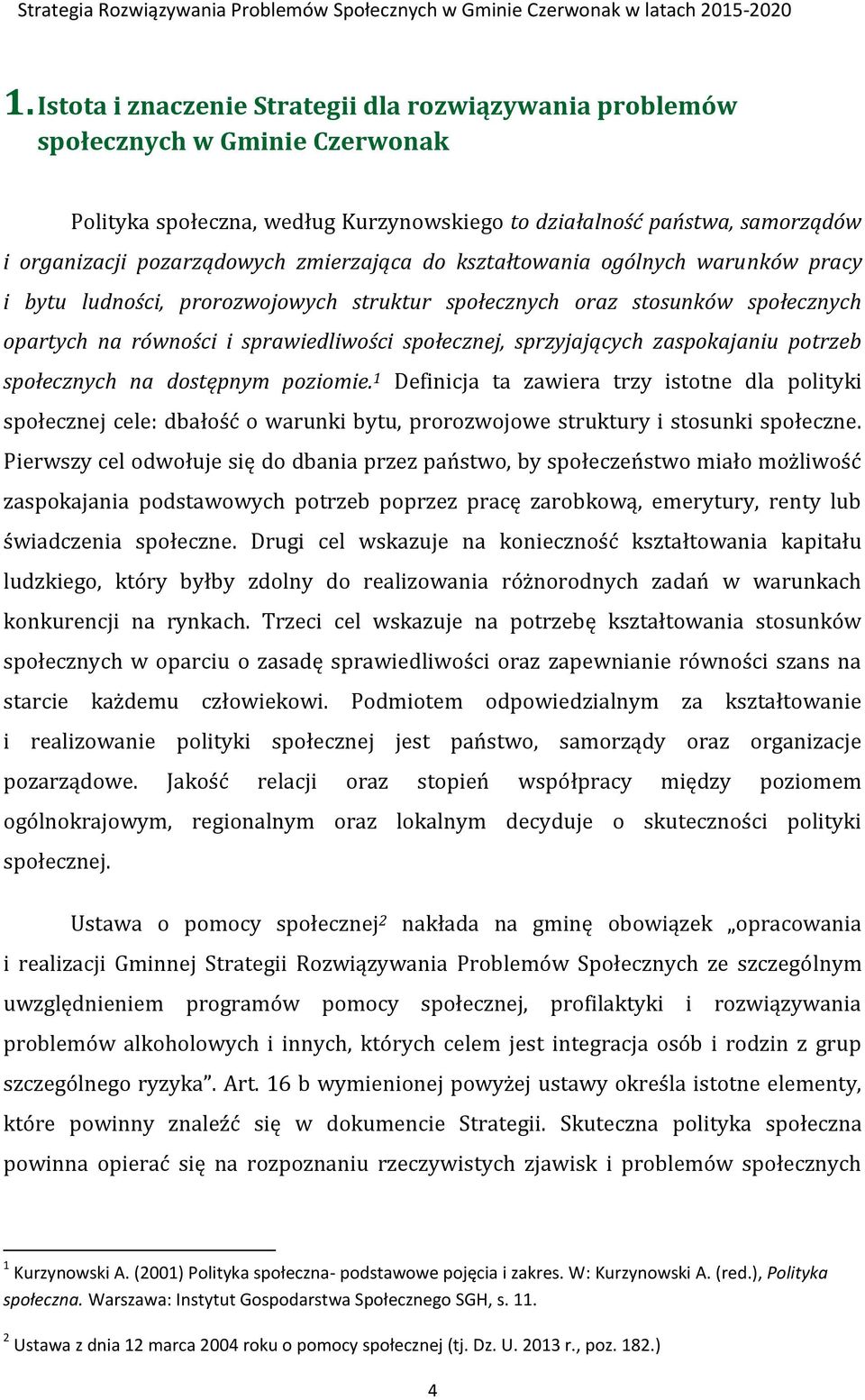 zaspokajaniu potrzeb społecznych na dostępnym poziomie. 1 Definicja ta zawiera trzy istotne dla polityki społecznej cele: dbałość o warunki bytu, prorozwojowe struktury i stosunki społeczne.