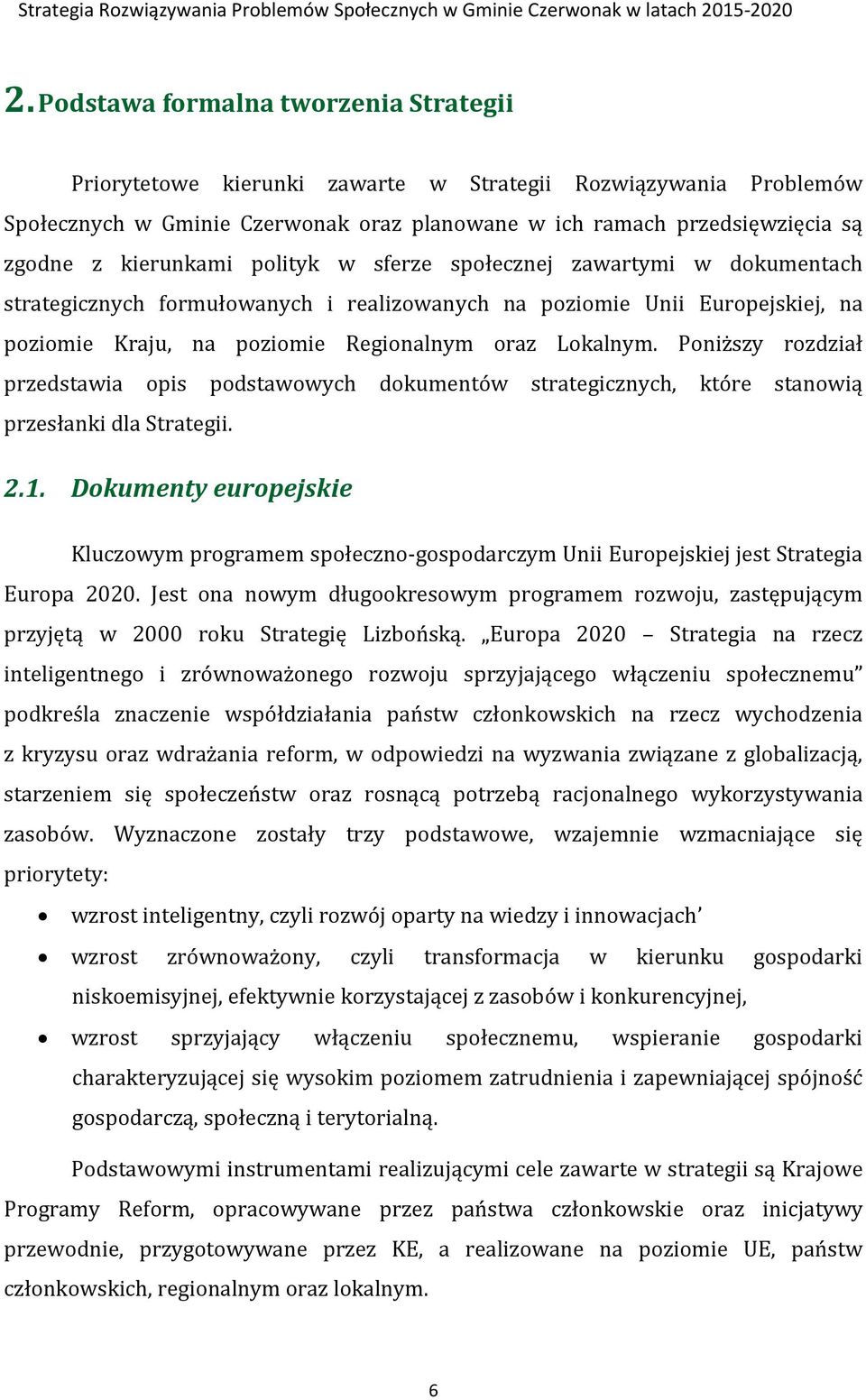Poniższy rozdział przedstawia opis podstawowych dokumentów strategicznych, które stanowią przesłanki dla Strategii. 2.1.