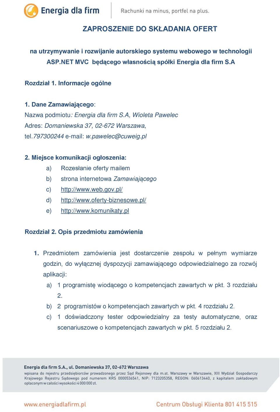 Miejsce komunikacji ogłoszenia: a) Rozesłanie oferty mailem b) strona internetowa Zamawiającego c) http://www.web.gov.pl/ d) http://www.oferty-biznesowe.pl/ e) http://www.komunikaty.pl Rozdział 2.