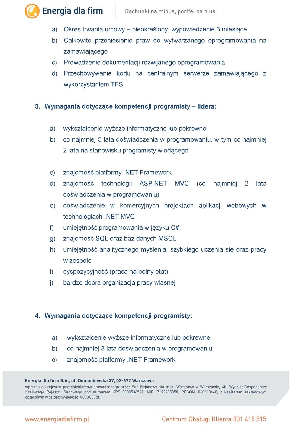 Wymagania dotyczące kompetencji programisty lidera: a) wykształcenie wyższe informatyczne lub pokrewne b) co najmniej 5 lata doświadczenia w programowaniu, w tym co najmniej 2 lata na stanowisku