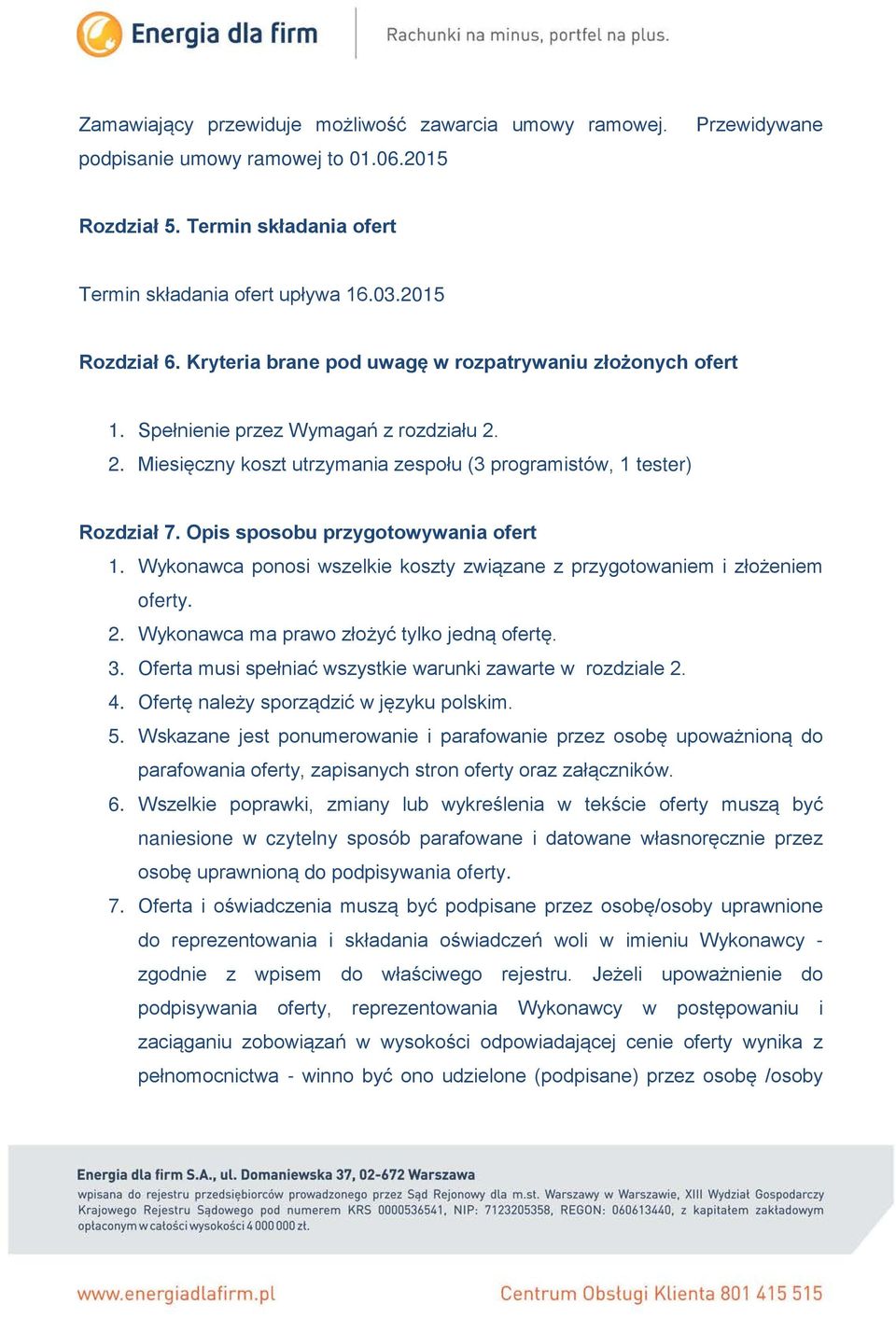 Opis sposobu przygotowywania ofert 1. Wykonawca ponosi wszelkie koszty związane z przygotowaniem i złożeniem oferty. 2. Wykonawca ma prawo złożyć tylko jedną ofertę. 3.