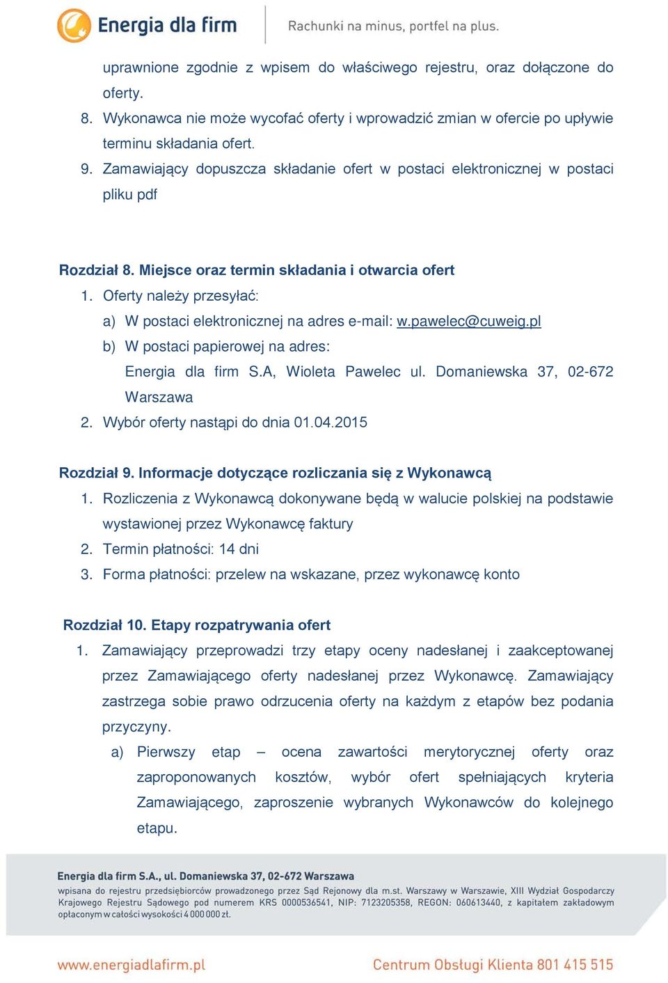 Oferty należy przesyłać: a) W postaci elektronicznej na adres e-mail: w.pawelec@cuweig.pl b) W postaci papierowej na adres: Energia dla firm S.A, Wioleta Pawelec ul. Domaniewska 37, 02-672 Warszawa 2.