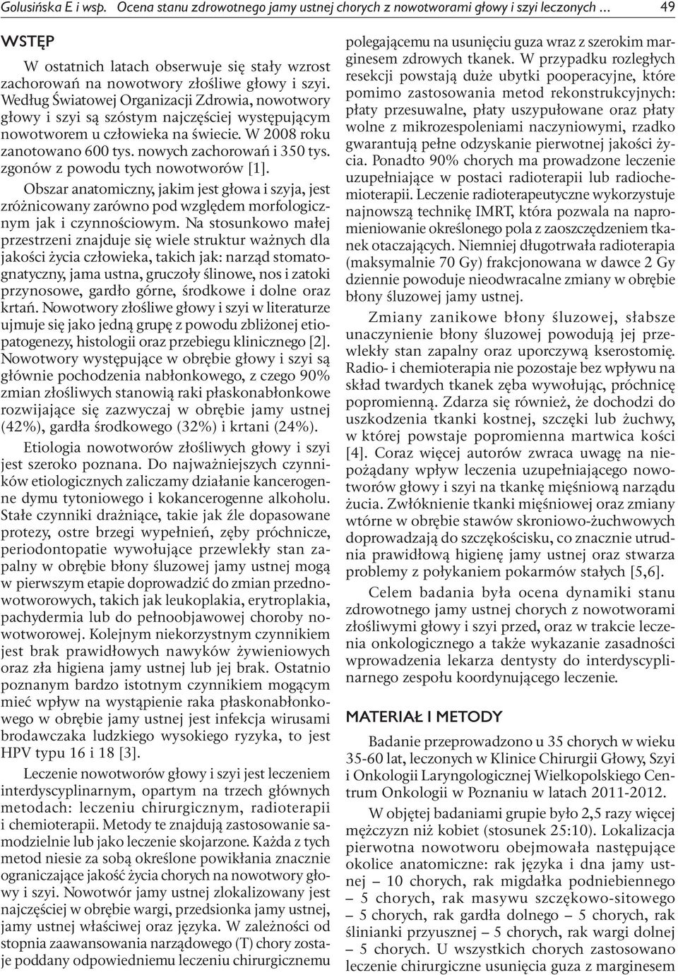 Według Światowej Organizacji Zdrowia, nowotwory głowy i szyi są szóstym najczęściej występującym nowotworem u człowieka na świecie. W 2008 roku zanotowano 600 tys. nowych zachorowań i 350 tys.