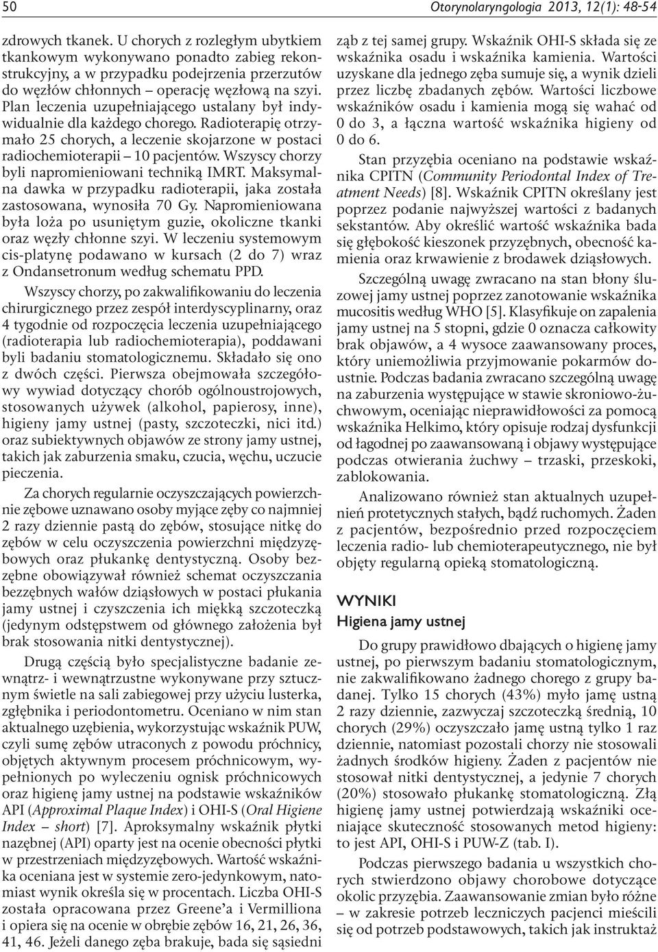 Plan uzupełniającego ustalany był indywidualnie dla każdego chorego. Radioterapię otrzymało 25 chorych, a leczenie skojarzone w postaci radiochemioterapii 10 pacjentów.