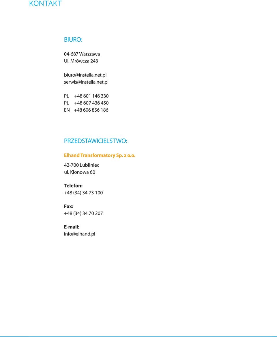 pl PL +48 601 146 330 PL +48 607 436 450 EN +48 606 856 186 PRZEDSTAWICIELSTWO: