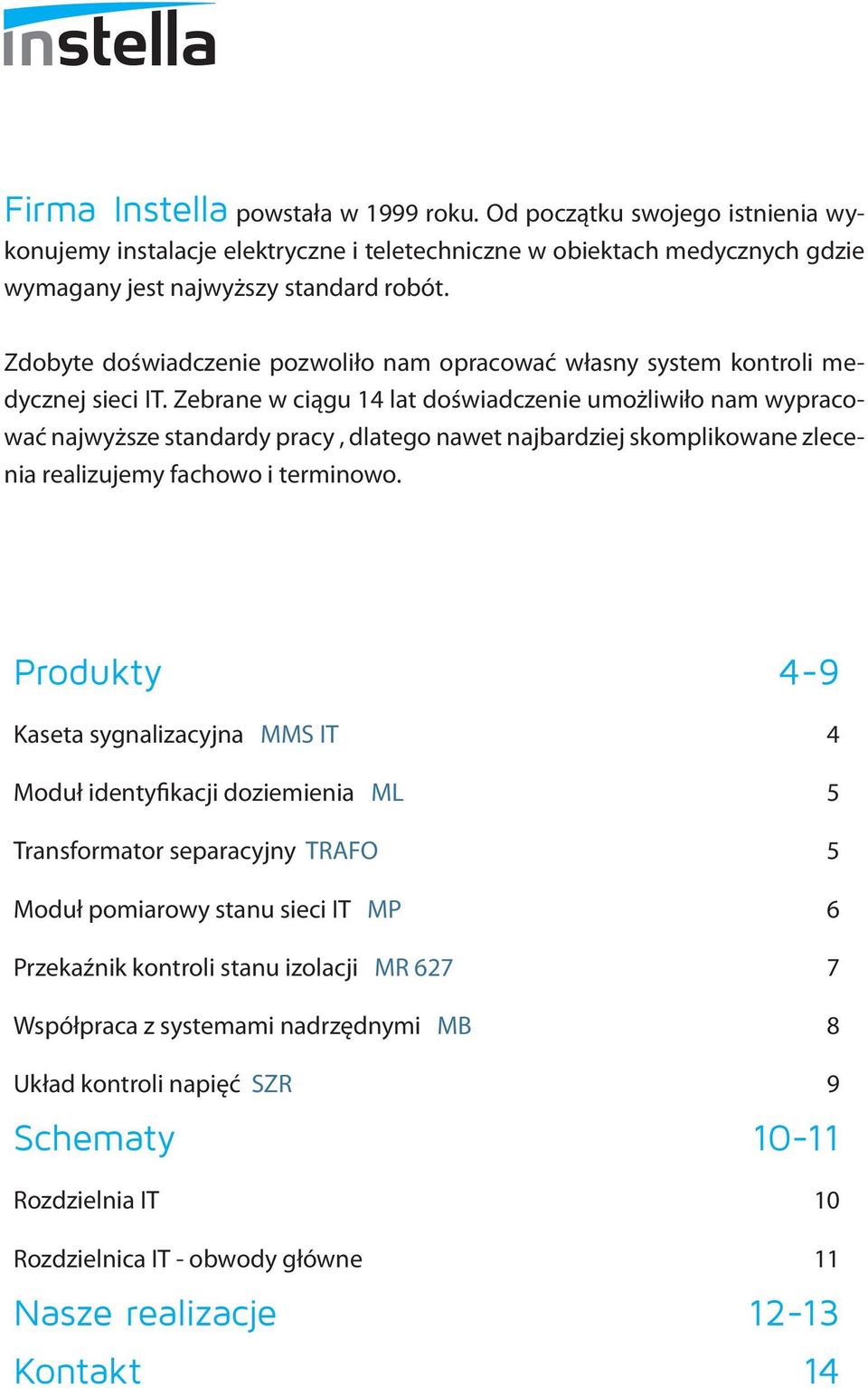 Zebrane w ciągu 14 lat doświadczenie umożliwiło nam wypracować najwyższe standardy pracy, dlatego nawet najbardziej skomplikowane zlecenia realizujemy fachowo i terminowo.