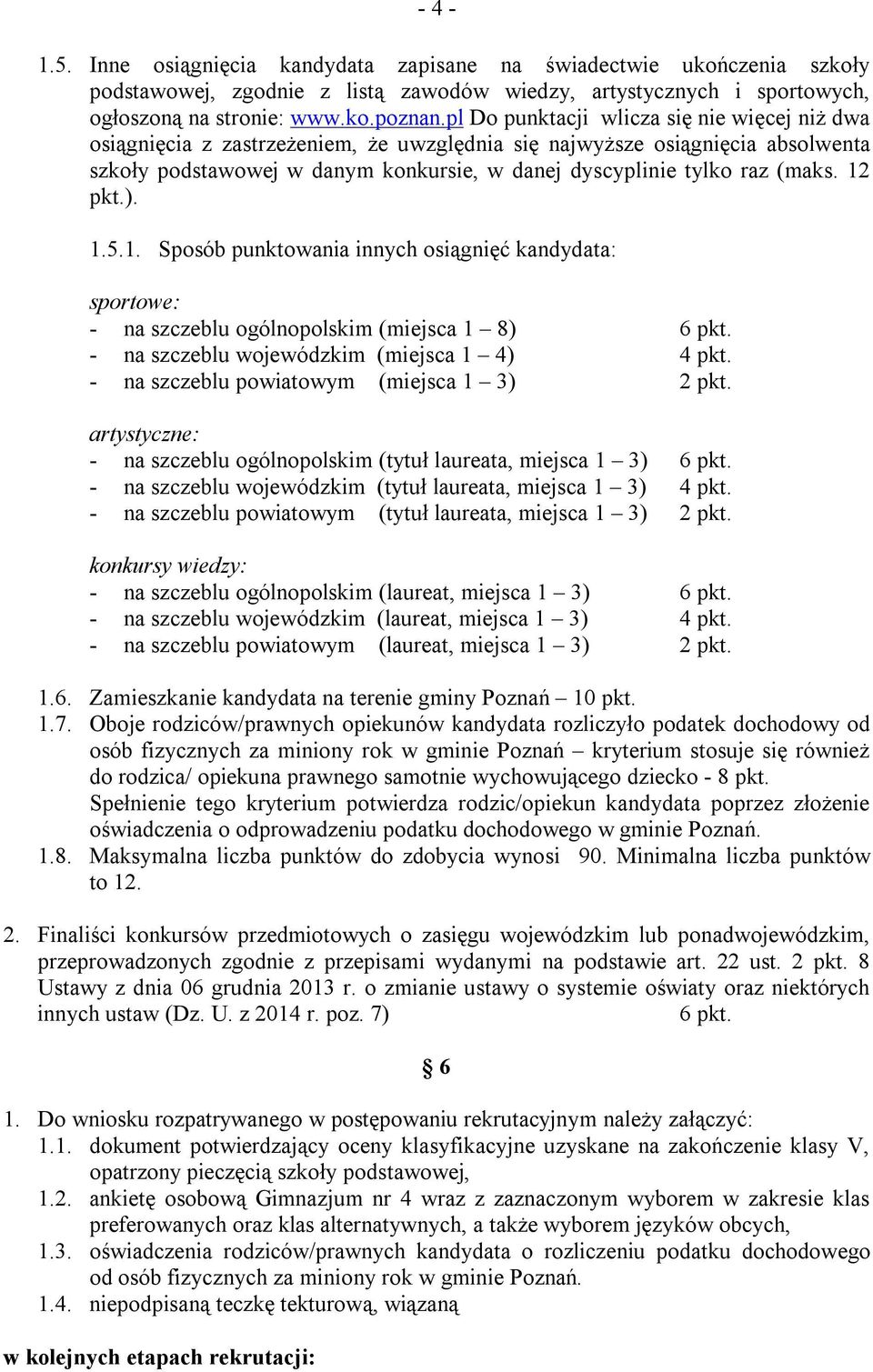 12 pkt.). 1.5.1. Sposób punktowania innych osiągnięć kandydata: sportowe: - na szczeblu ogólnopolskim (miejsca 1 8) 6 pkt. - na szczeblu wojewódzkim (miejsca 1 4) 4 pkt.