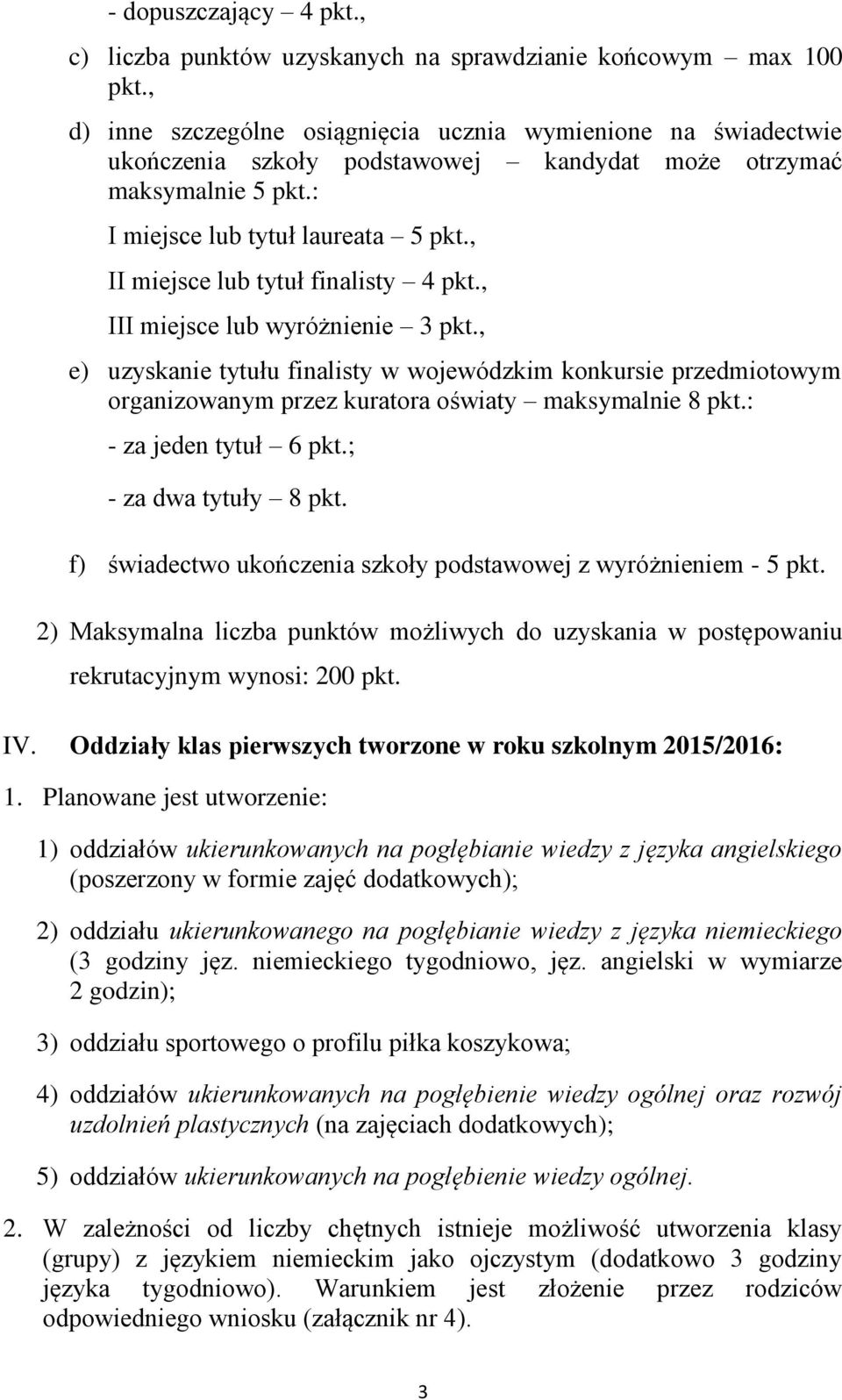 , II miejsce lub tytuł finalisty 4 pkt., III miejsce lub wyróżnienie 3 pkt., e) uzyskanie tytułu finalisty w wojewódzkim konkursie przedmiotowym organizowanym przez kuratora oświaty maksymalnie 8 pkt.