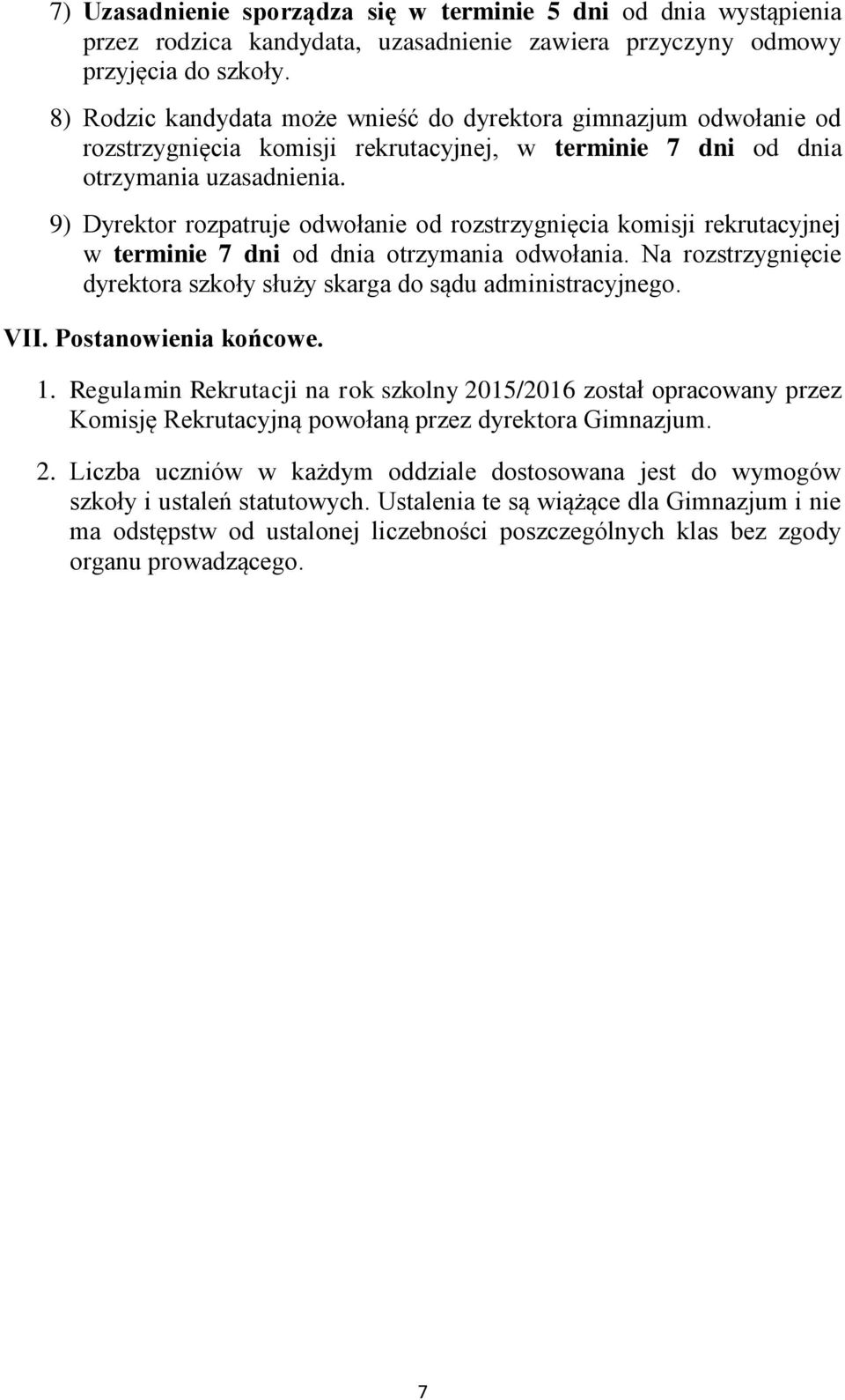 9) Dyrektor rozpatruje odwołanie od rozstrzygnięcia komisji rekrutacyjnej w terminie 7 dni od dnia otrzymania odwołania. Na rozstrzygnięcie dyrektora szkoły służy skarga do sądu administracyjnego.