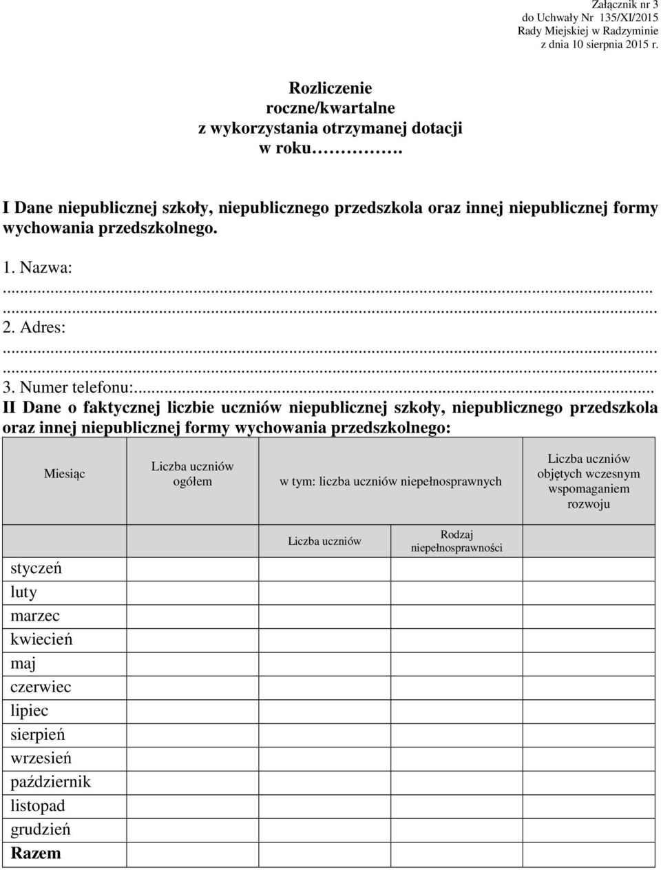 .. II Dane o faktycznej liczbie uczniów niepublicznej szkoły, niepublicznego przedszkola oraz innej niepublicznej formy wychowania przedszkolnego: Miesiąc Liczba uczniów ogółem w tym: