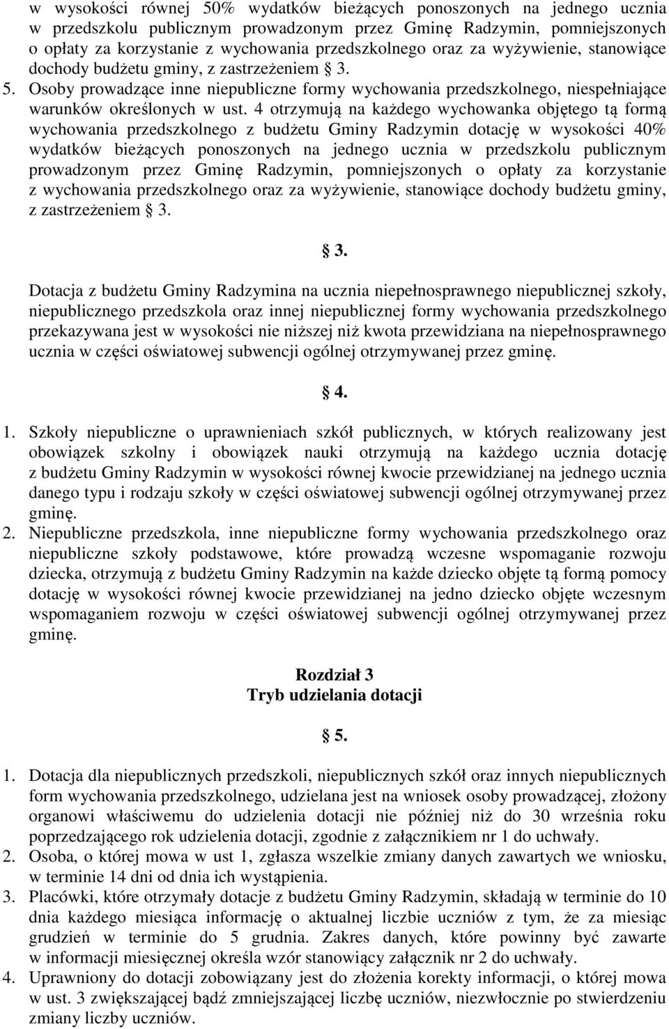 4 otrzymują na każdego wychowanka objętego tą formą wychowania przedszkolnego z budżetu Gminy Radzymin dotację w wysokości 40% wydatków bieżących ponoszonych na jednego ucznia w przedszkolu