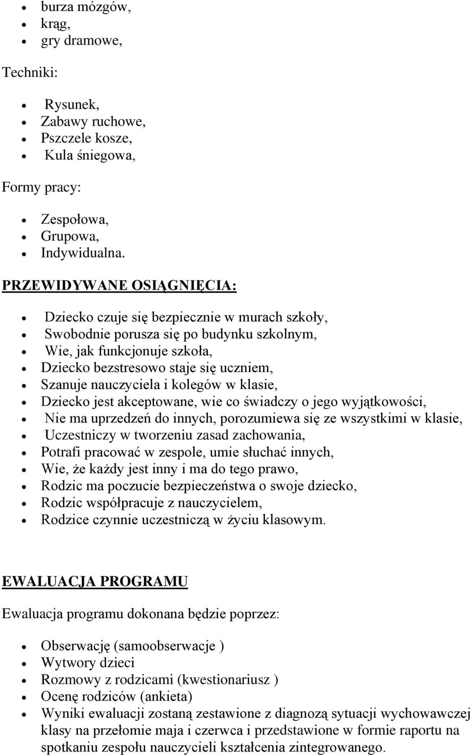 nauczyciela i kolegów w klasie, Dziecko jest akceptowane, wie co świadczy o jego wyjątkowości, Nie ma uprzedzeń do innych, porozumiewa się ze wszystkimi w klasie, Uczestniczy w tworzeniu zasad