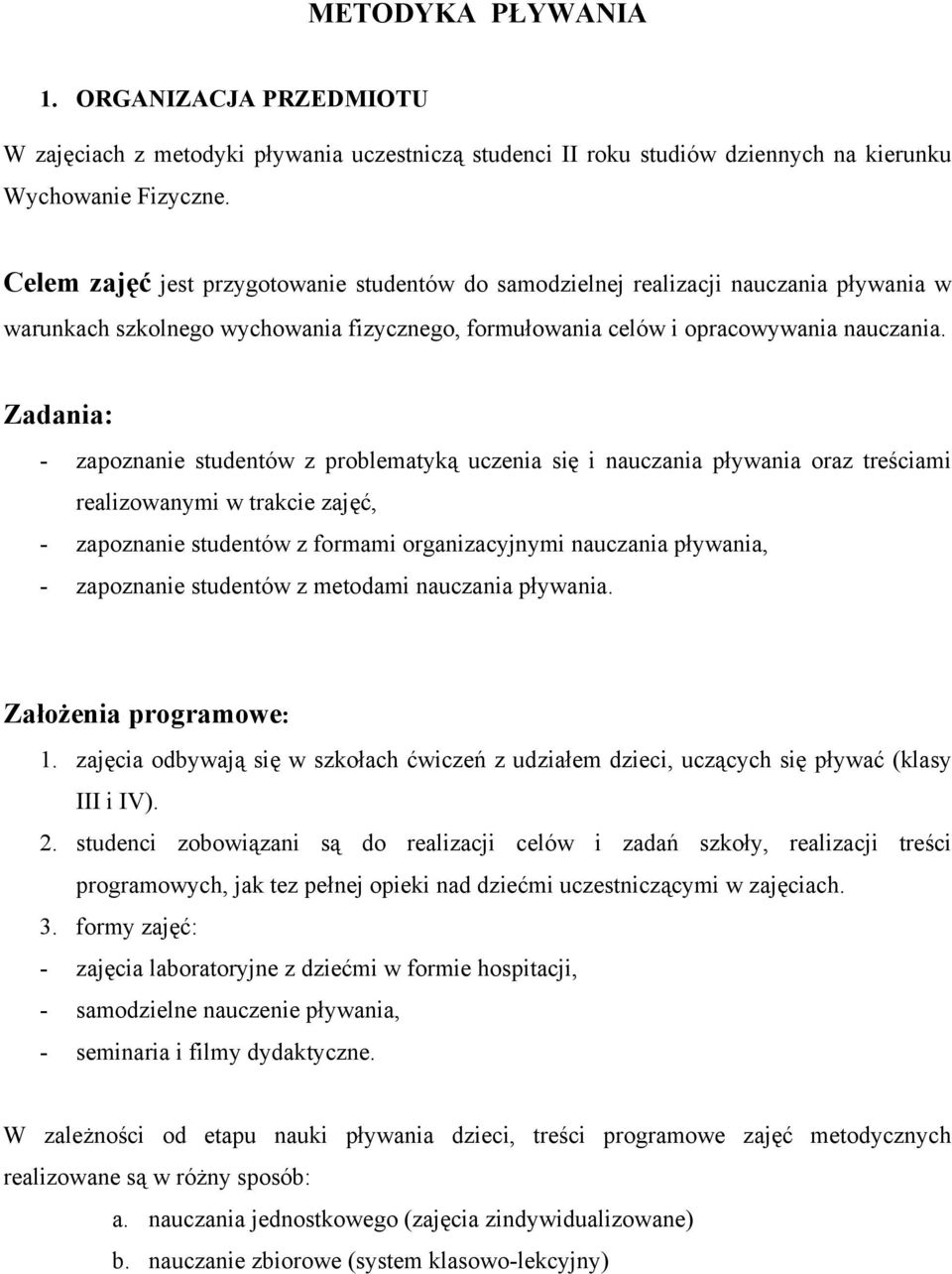 Zadania: - zapoznanie studentów z problematyką uczenia się i nauczania pływania oraz treściami realizowanymi w trakcie zajęć, - zapoznanie studentów z formami organizacyjnymi nauczania pływania, -