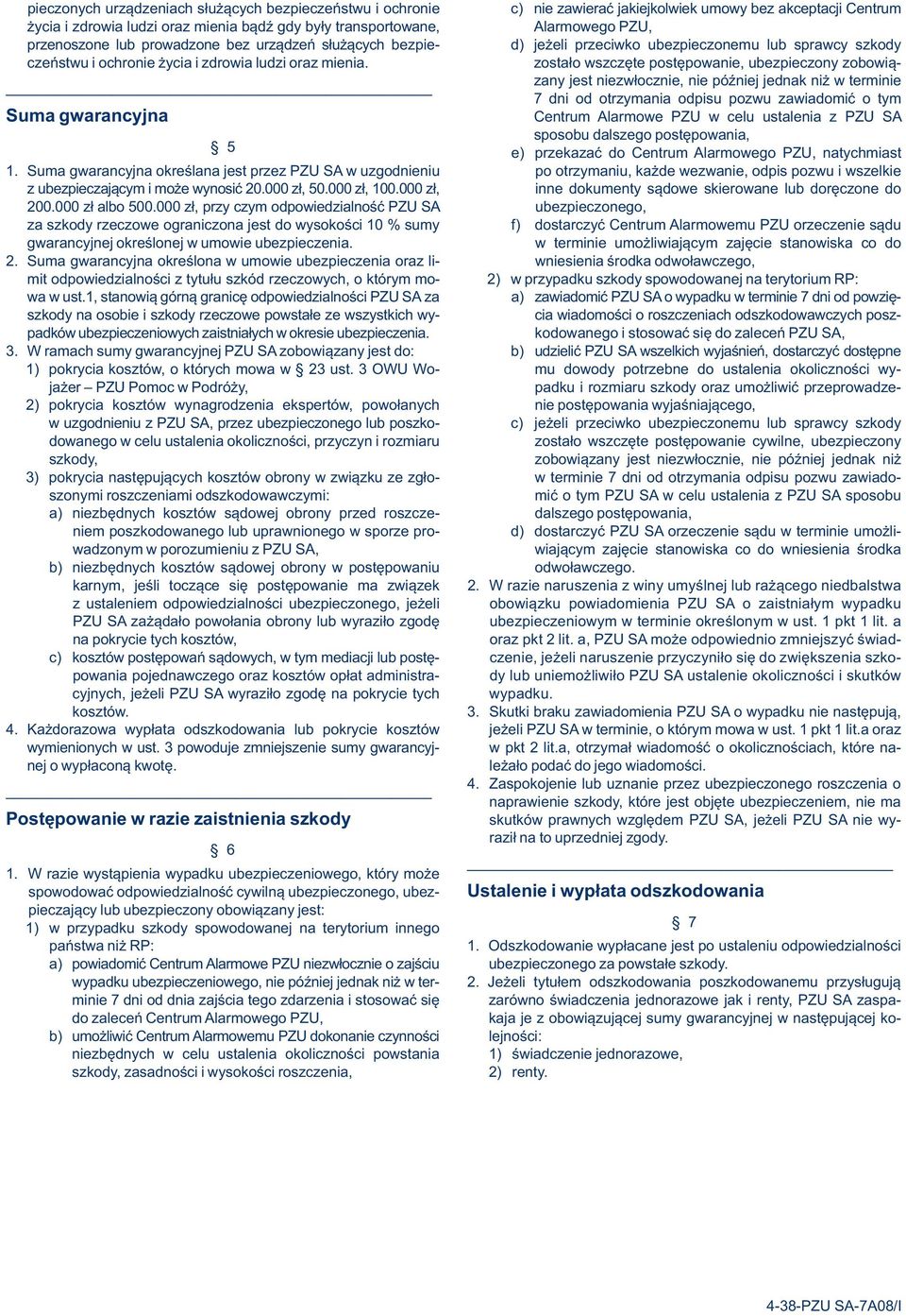 zostało wszczęte postępowanie, ubezpieczony zobowiązany jest niezwłocznie, nie później jednak niż w terminie 7 dni od otrzymania odpisu pozwu zawiadomić o tym Suma gwarancyjna Centrum Alarmowe PZU w