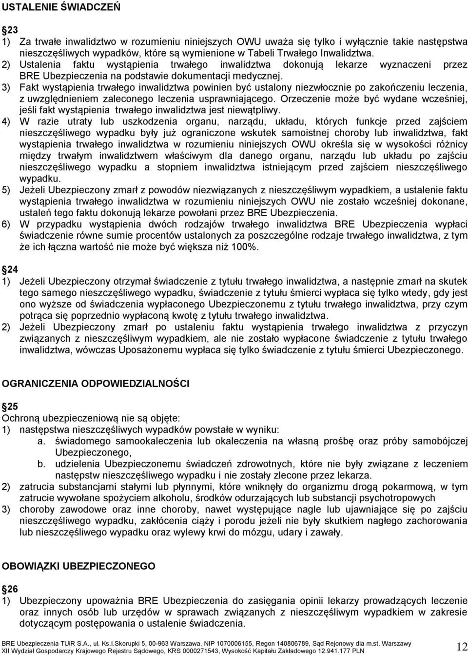 3) Fakt wystąpienia trwałego inwalidztwa powinien być ustalony niezwłocznie po zakończeniu leczenia, z uwzględnieniem zaleconego leczenia usprawniającego.