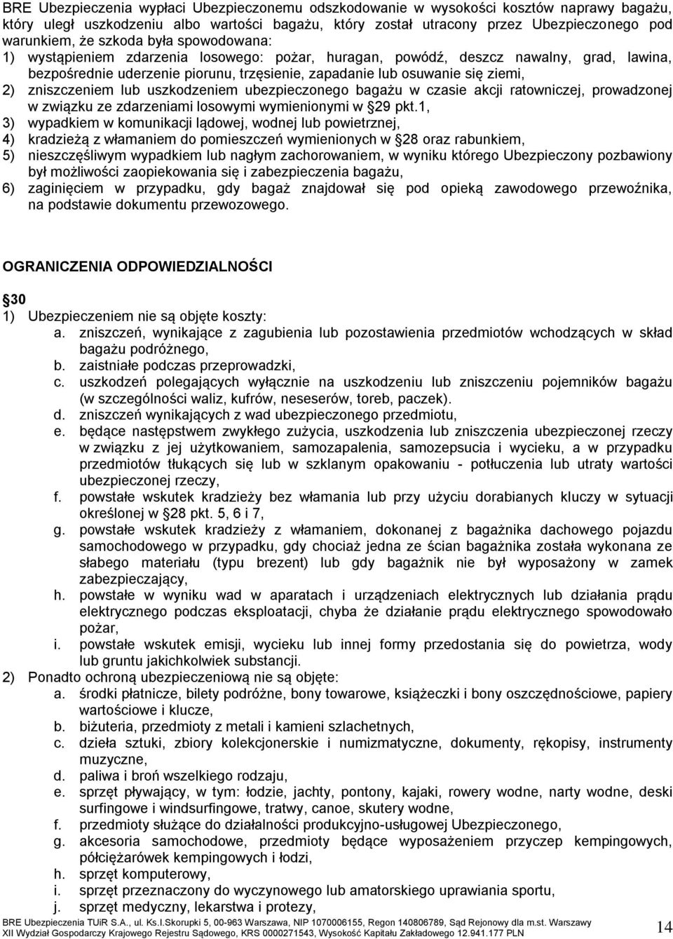 zniszczeniem lub uszkodzeniem ubezpieczonego bagażu w czasie akcji ratowniczej, prowadzonej w związku ze zdarzeniami losowymi wymienionymi w 29 pkt.
