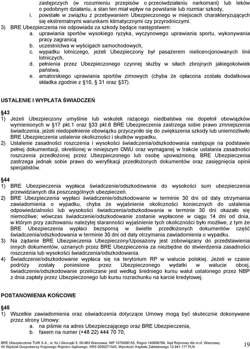 3) BRE Ubezpieczenia nie odpowiada za szkody będące następstwem: a. uprawiania sportów wysokiego ryzyka, wyczynowego uprawiania sportu, wykonywania pracy zagranicą b.