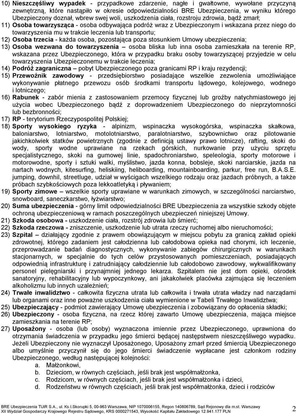 leczenia lub transportu; 12) Osoba trzecia - każda osoba, pozostająca poza stosunkiem Umowy ubezpieczenia; 13) Osoba wezwana do towarzyszenia osoba bliska lub inna osoba zamieszkała na terenie RP,