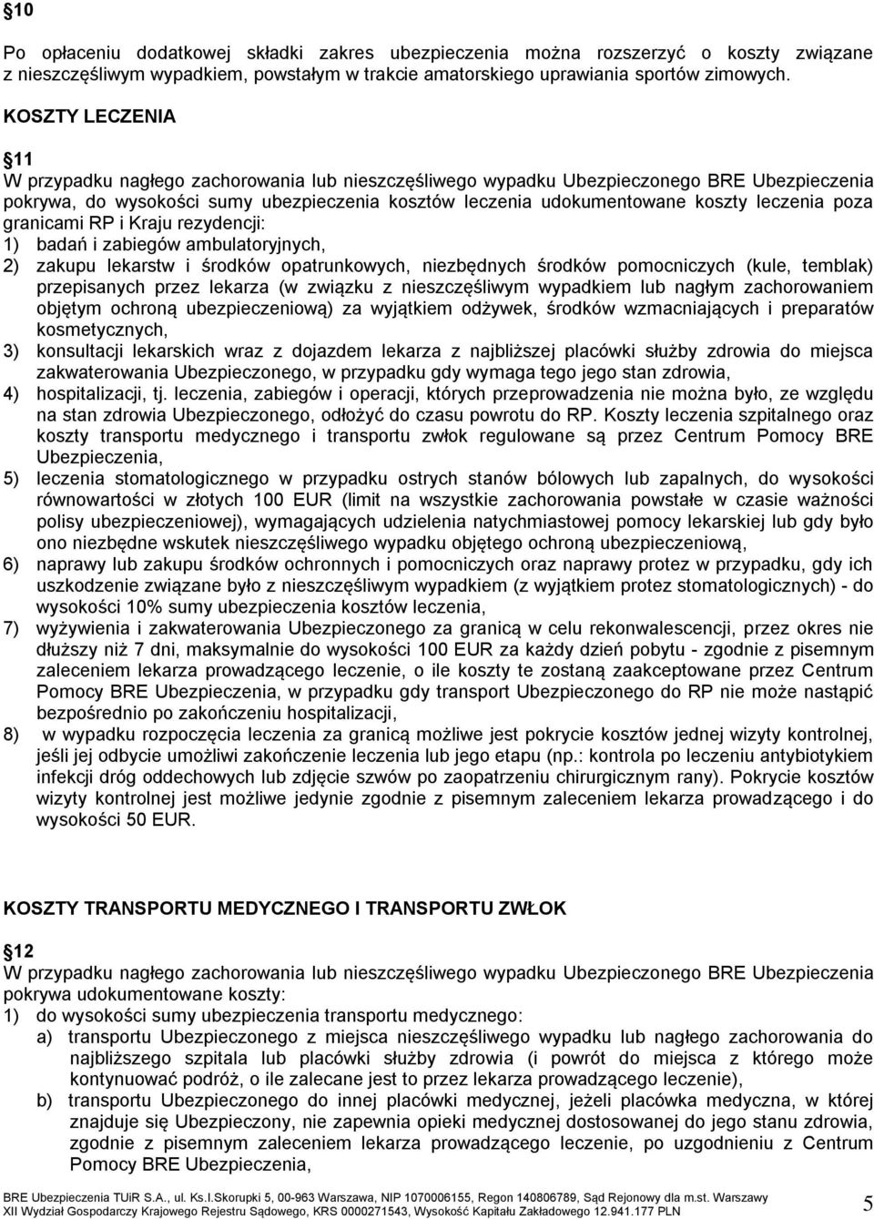 leczenia poza granicami RP i Kraju rezydencji: 1) badań i zabiegów ambulatoryjnych, 2) zakupu lekarstw i środków opatrunkowych, niezbędnych środków pomocniczych (kule, temblak) przepisanych przez