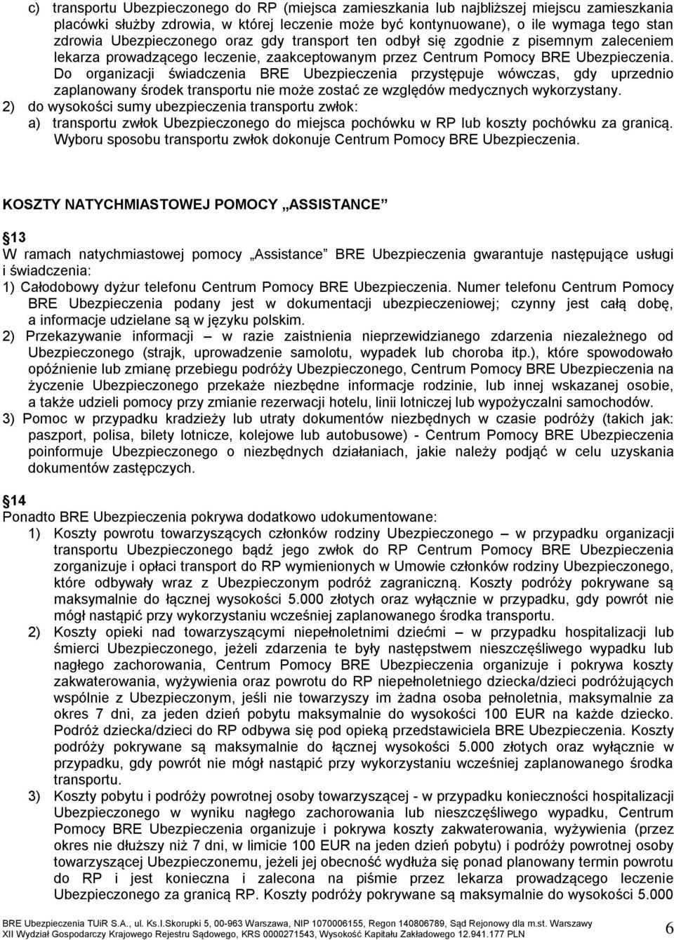 Do organizacji świadczenia BRE Ubezpieczenia przystępuje wówczas, gdy uprzednio zaplanowany środek transportu nie może zostać ze względów medycznych wykorzystany.