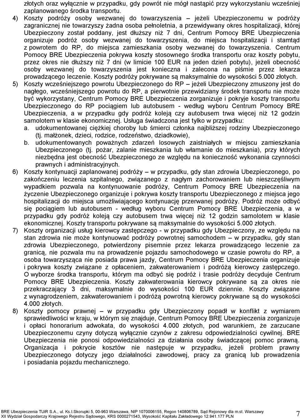 poddany, jest dłuższy niż 7 dni, Centrum Pomocy BRE Ubezpieczenia organizuje podróż osoby wezwanej do towarzyszenia, do miejsca hospitalizacji i stamtąd z powrotem do RP, do miejsca zamieszkania