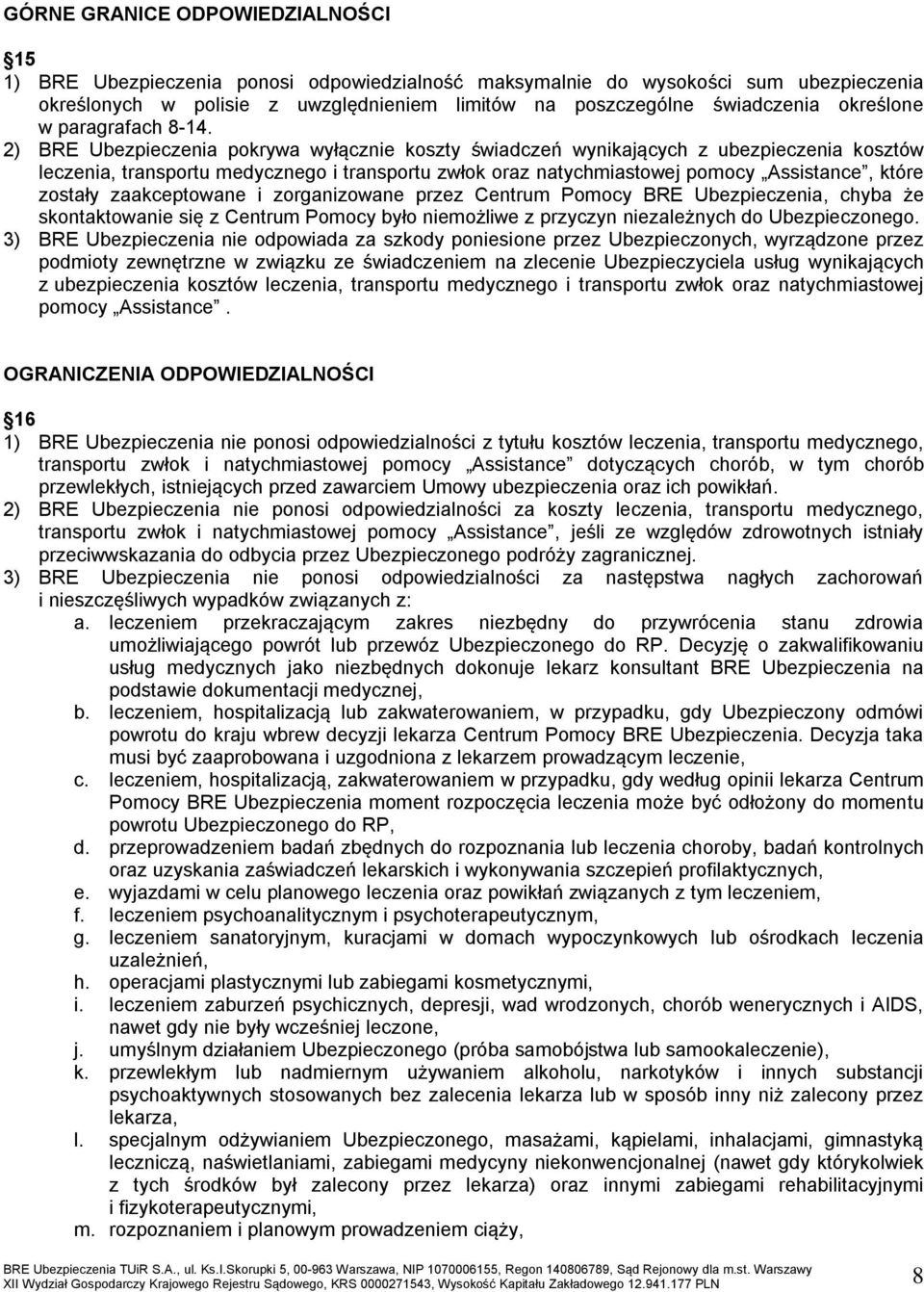 2) BRE Ubezpieczenia pokrywa wyłącznie koszty świadczeń wynikających z ubezpieczenia kosztów leczenia, transportu medycznego i transportu zwłok oraz natychmiastowej pomocy Assistance, które zostały