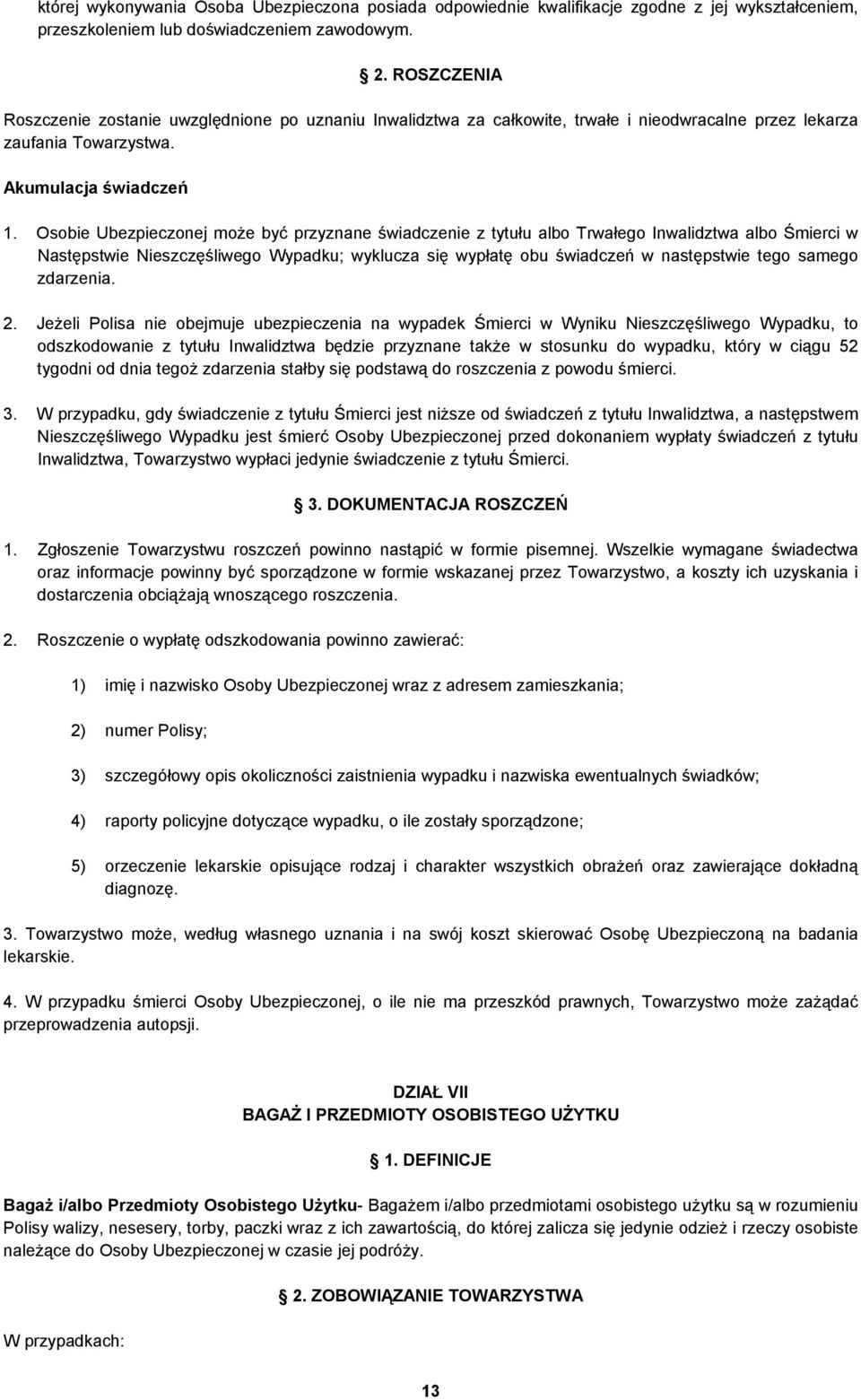 Osobie Ubezpieczonej może być przyznane świadczenie z tytułu albo Trwałego Inwalidztwa albo Śmierci w Następstwie Nieszczęśliwego Wypadku; wyklucza się wypłatę obu świadczeń w następstwie tego samego