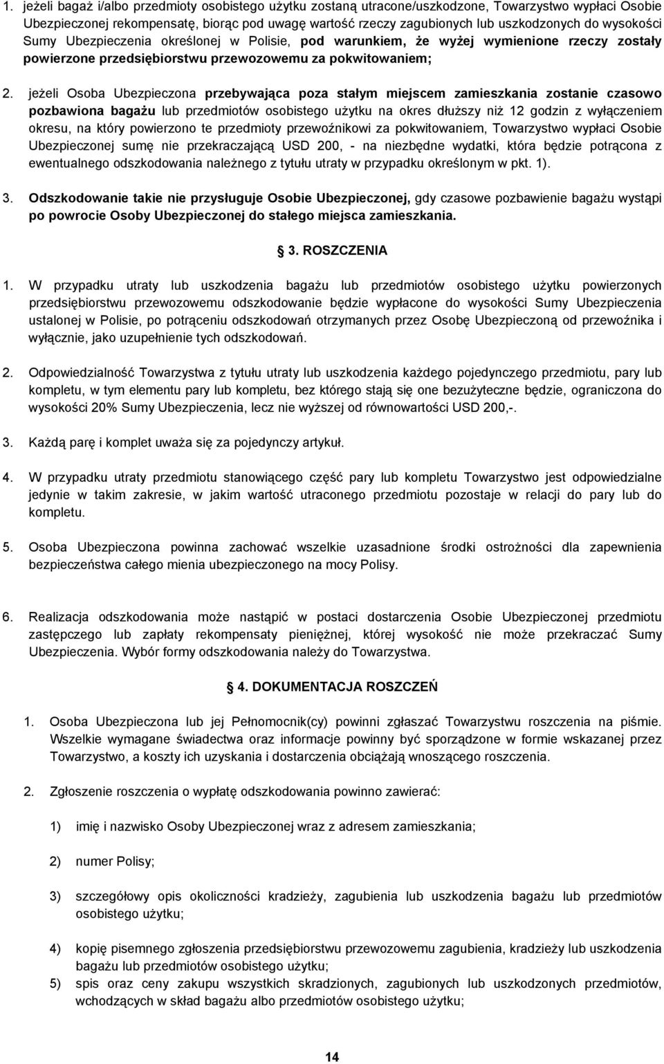 jeżeli Osoba Ubezpieczona przebywająca poza stałym miejscem zamieszkania zostanie czasowo pozbawiona bagażu lub przedmiotów osobistego użytku na okres dłuższy niż 12 godzin z wyłączeniem okresu, na