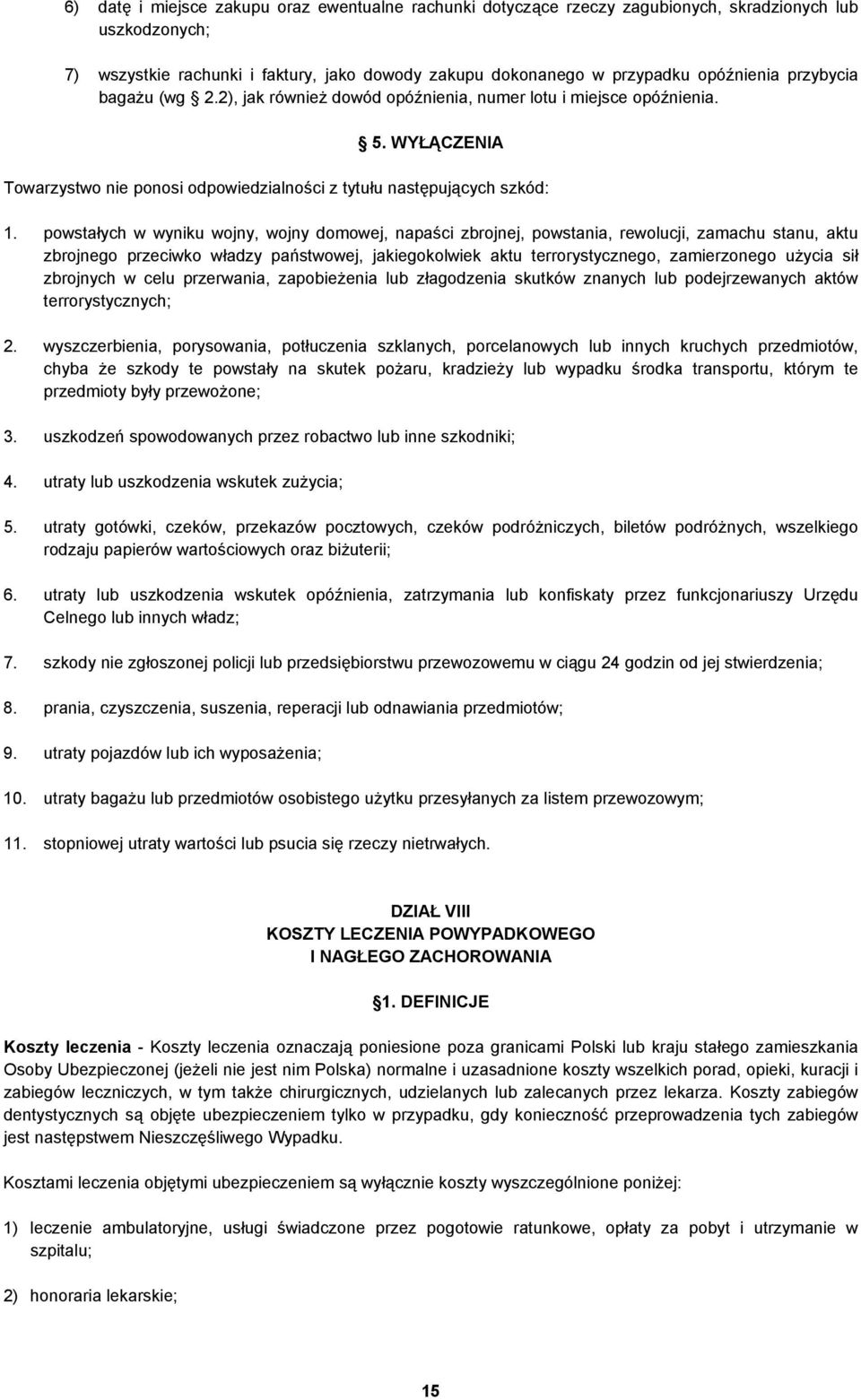 powstałych w wyniku wojny, wojny domowej, napaści zbrojnej, powstania, rewolucji, zamachu stanu, aktu zbrojnego przeciwko władzy państwowej, jakiegokolwiek aktu terrorystycznego, zamierzonego użycia