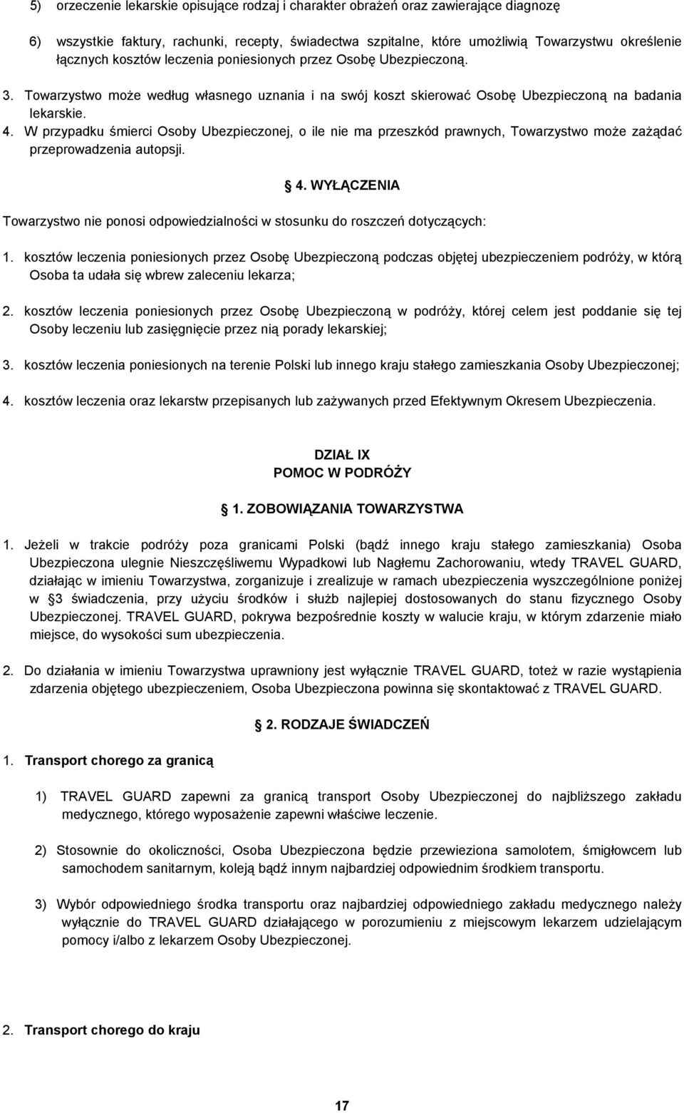 W przypadku śmierci Osoby Ubezpieczonej, o ile nie ma przeszkód prawnych, Towarzystwo może zażądać przeprowadzenia autopsji. 4.