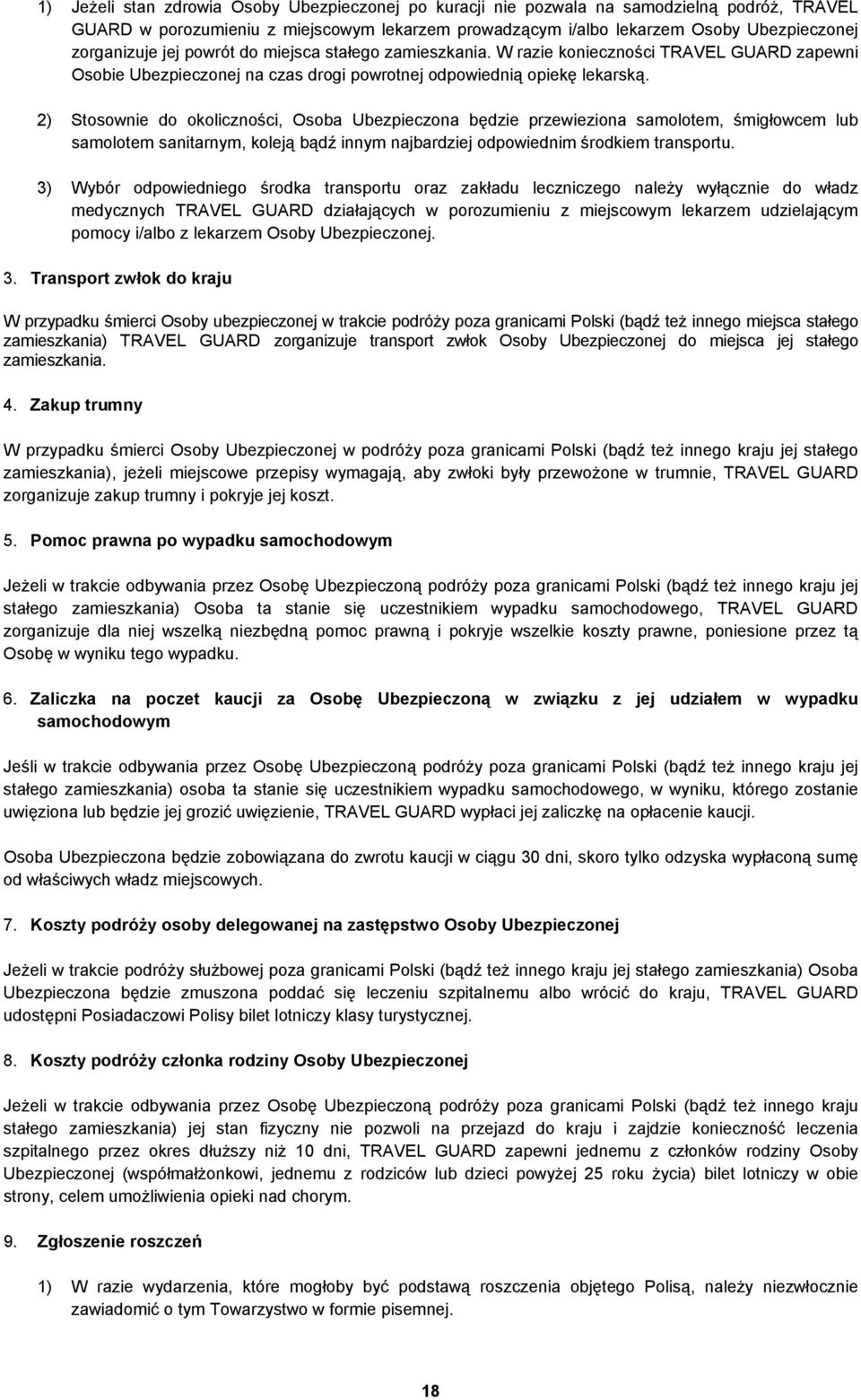 2) Stosownie do okoliczności, Osoba Ubezpieczona będzie przewieziona samolotem, śmigłowcem lub samolotem sanitarnym, koleją bądź innym najbardziej odpowiednim środkiem transportu.