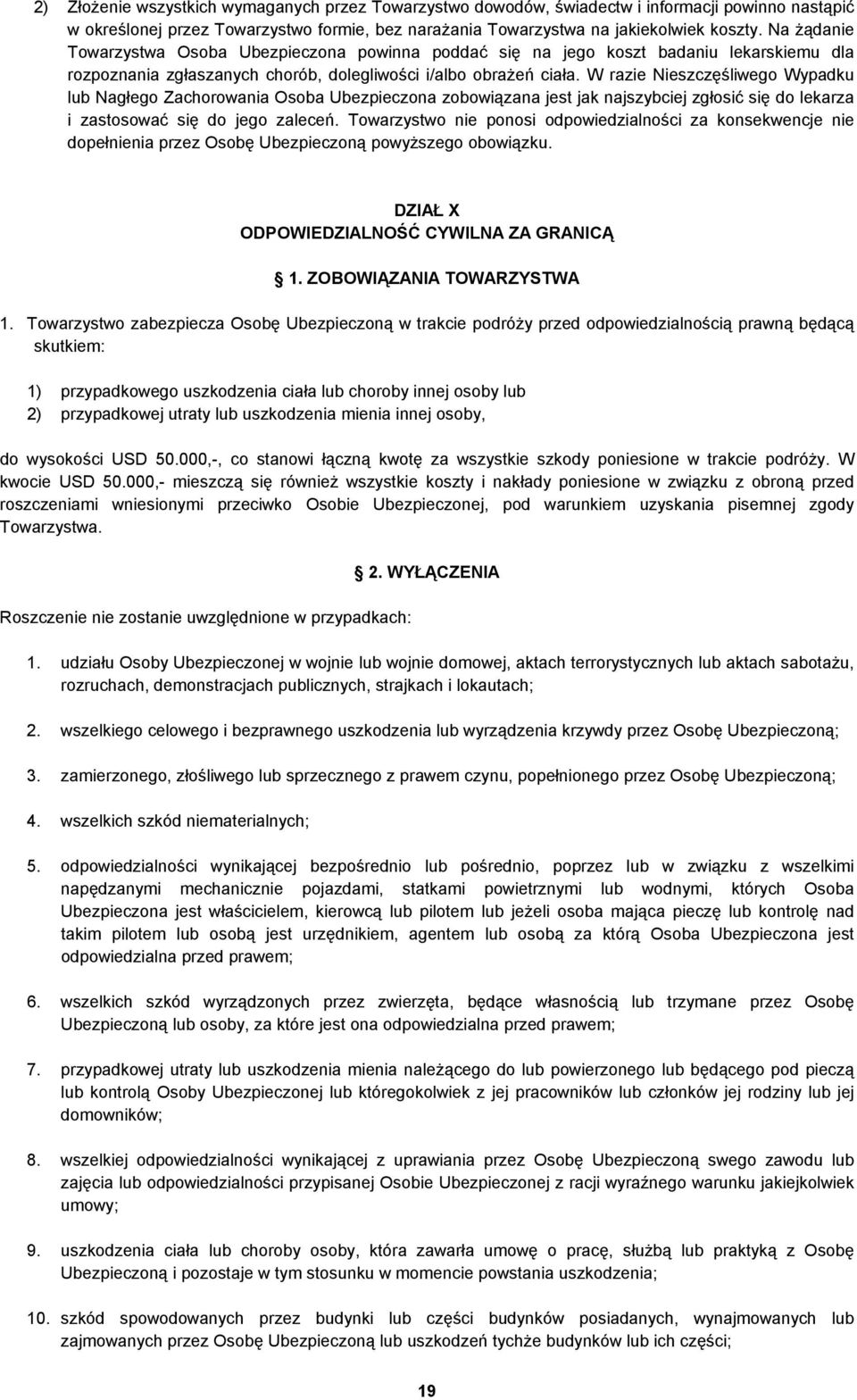W razie Nieszczęśliwego Wypadku lub Nagłego Zachorowania Osoba Ubezpieczona zobowiązana jest jak najszybciej zgłosić się do lekarza i zastosować się do jego zaleceń.