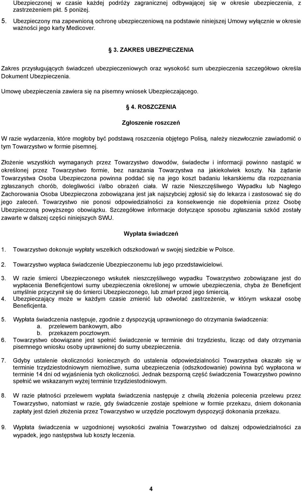 ZAKRES UBEZPIECZENIA Zakres przysługujących świadczeń ubezpieczeniowych oraz wysokość sum ubezpieczenia szczegółowo określa Dokument Ubezpieczenia.