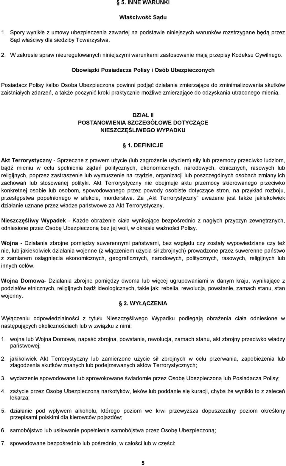 Obowiązki Posiadacza Polisy i Osób Ubezpieczonych Posiadacz Polisy i/albo Osoba Ubezpieczona powinni podjąć działania zmierzające do zminimalizowania skutków zaistniałych zdarzeń, a także poczynić