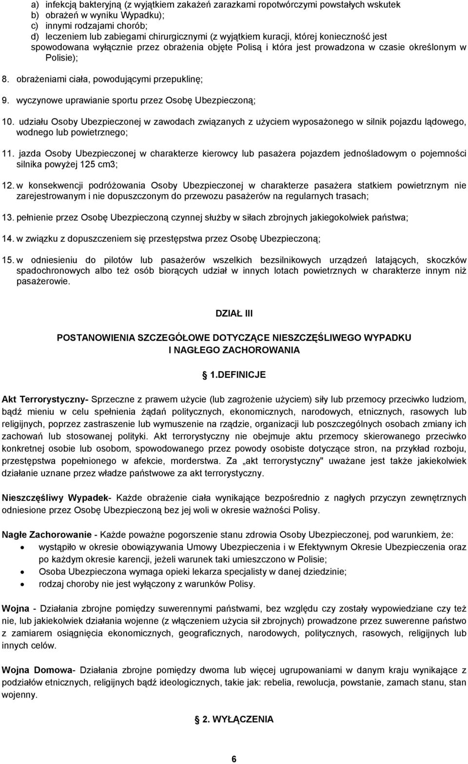 wyczynowe uprawianie sportu przez Osobę Ubezpieczoną; 10. udziału Osoby Ubezpieczonej w zawodach związanych z użyciem wyposażonego w silnik pojazdu lądowego, wodnego lub powietrznego; 11.
