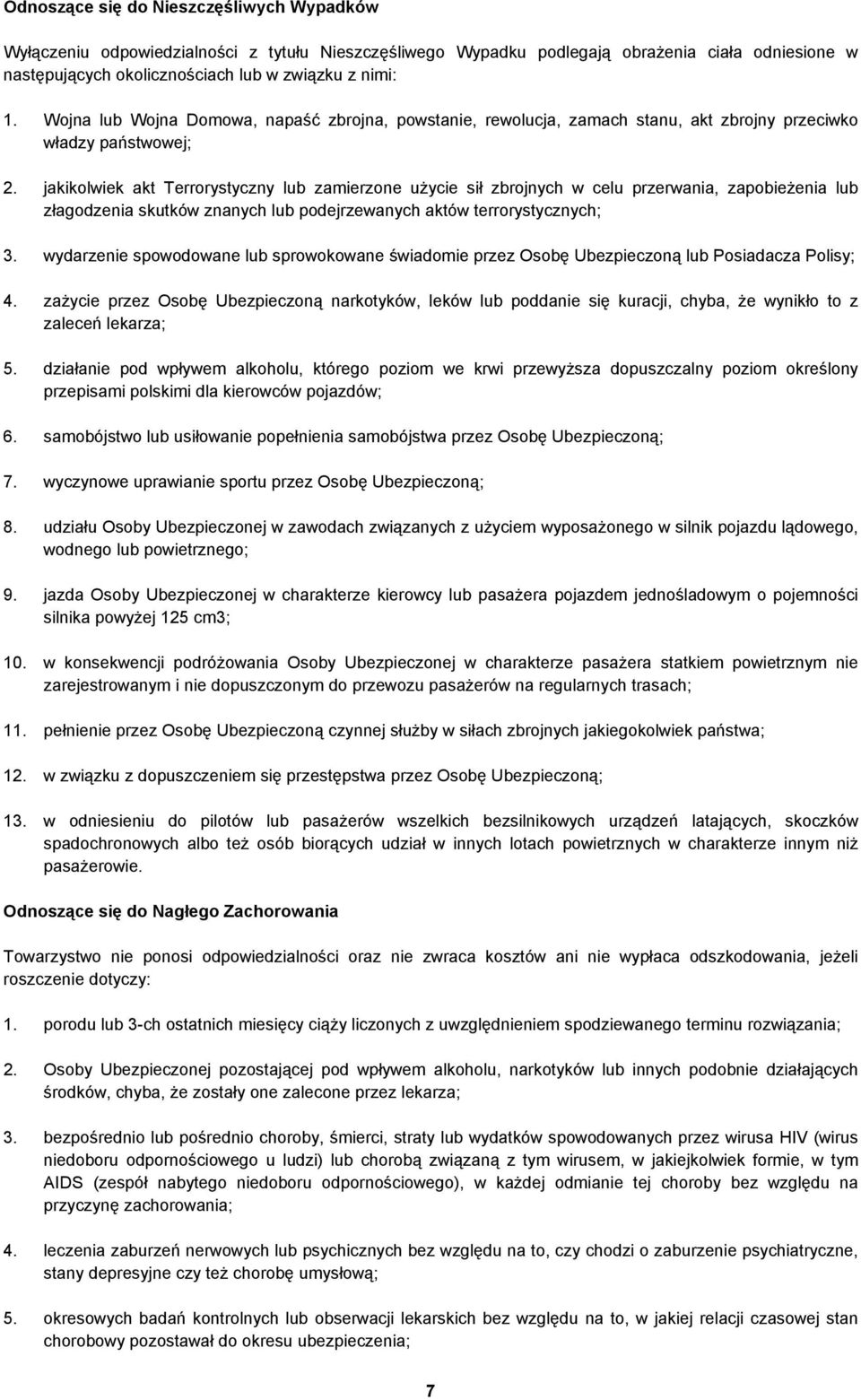 jakikolwiek akt Terrorystyczny lub zamierzone użycie sił zbrojnych w celu przerwania, zapobieżenia lub złagodzenia skutków znanych lub podejrzewanych aktów terrorystycznych; 3.