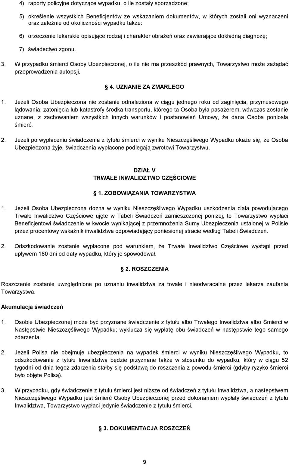 W przypadku śmierci Osoby Ubezpieczonej, o ile nie ma przeszkód prawnych, Towarzystwo może zażądać przeprowadzenia autopsji. 4. UZNANIE ZA ZMARŁEGO 1.