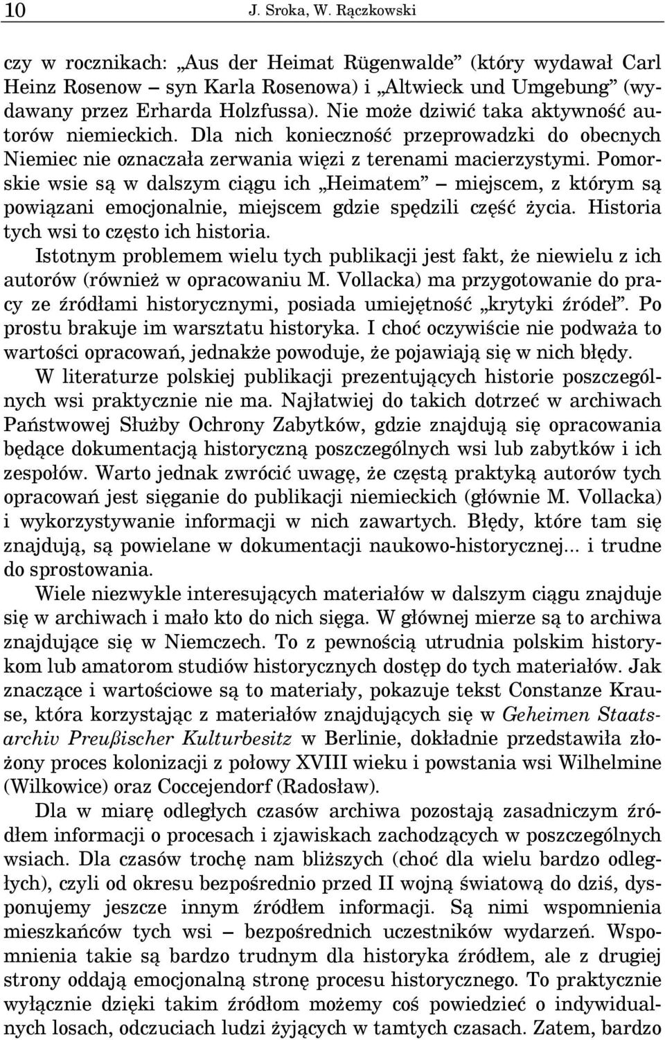 Pomorskie wsie są w dalszym ciągu ich Heimatem miejscem, z którym są powiązani emocjonalnie, miejscem gdzie spędzili część życia. Historia tych wsi to często ich historia.