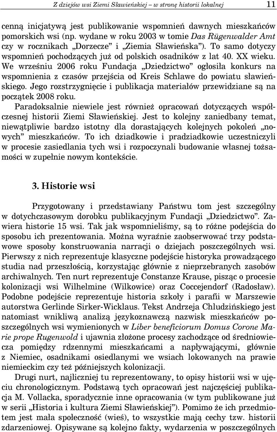 We wrześniu 2006 roku Fundacja Dziedzictwo ogłosiła konkurs na wspomnienia z czasów przejścia od Kreis Schlawe do powiatu sławieńskiego.